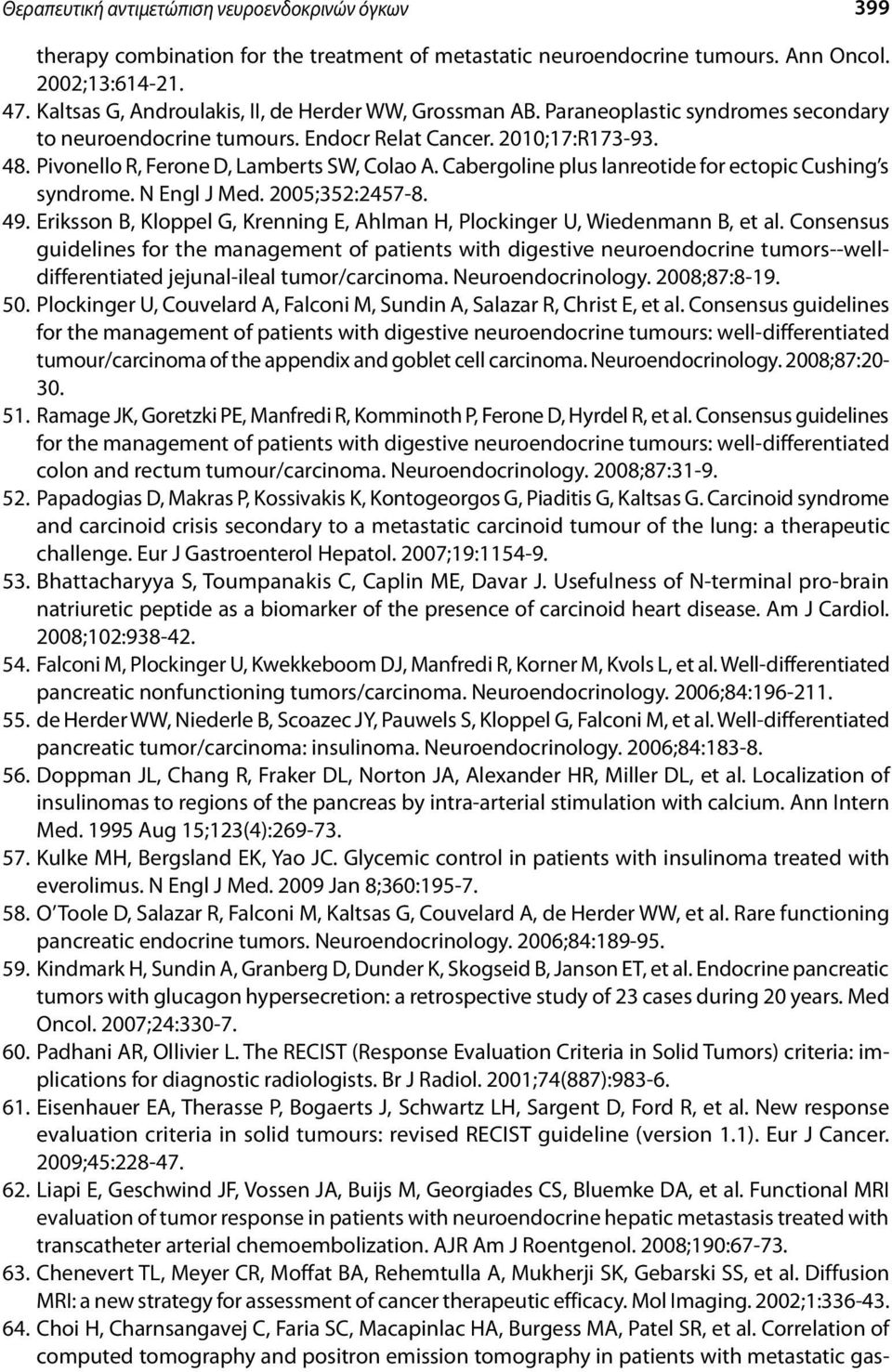 Pivonello R, Ferone D, Lamberts SW, Colao A. Cabergoline plus lanreotide for ectopic Cushing s syndrome. N Engl J Med. 2005;352:2457-8. 49.