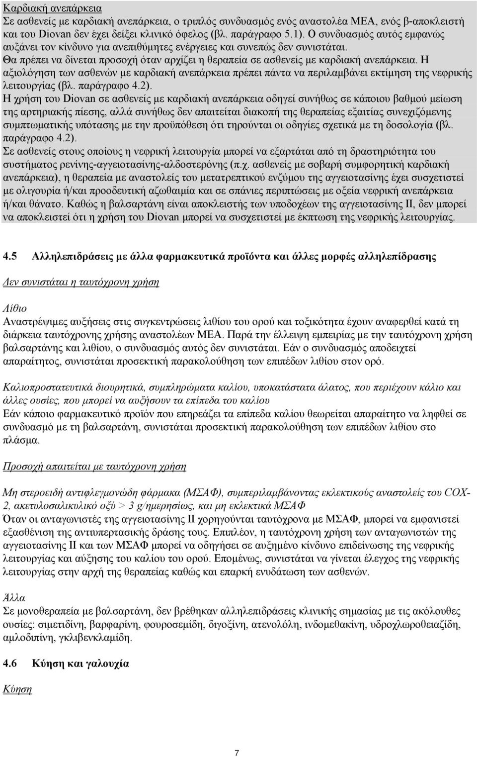 Η αξιολόγηση των ασθενών με καρδιακή ανεπάρκεια πρέπει πάντα να περιλαμβάνει εκτίμηση της νεφρικής λειτουργίας (βλ. παράγραφο 4.2).