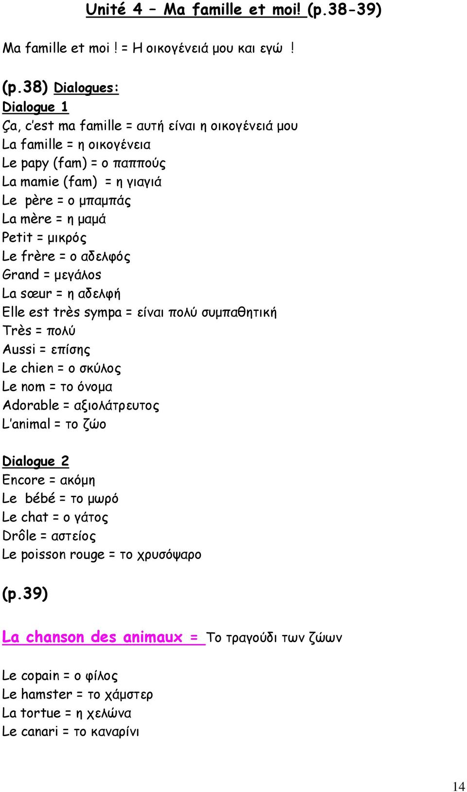 38) Dialogues: Dialogue 1 Ça, c est ma famille = αυτή είναι η οικογένειά μου La famille = η οικογένεια Le papy (fam) = ο παππούς La mamie (fam) = η γιαγιά Le père = ο μπαμπάς La mère = η