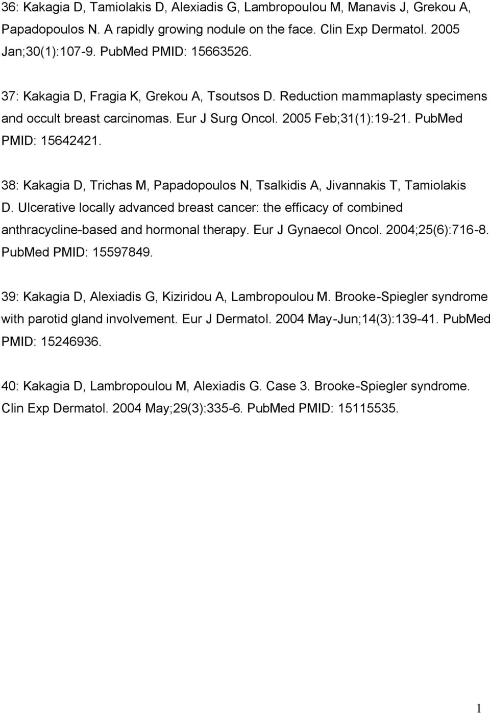 38: Kakagia D, Trichas M, Papadopoulos N, Tsalkidis A, Jivannakis T, Tamiolakis D. Ulcerative locally advanced breast cancer: the efficacy of combined anthracycline-based and hormonal therapy.