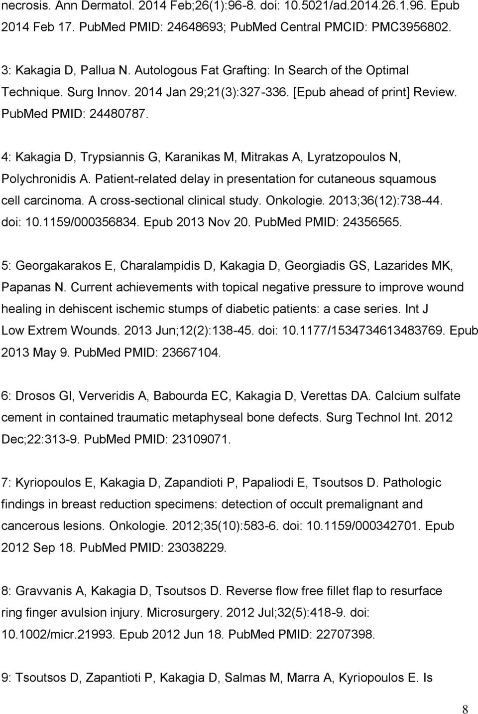 4: Kakagia D, Trypsiannis G, Karanikas M, Mitrakas A, Lyratzopoulos N, Polychronidis A. Patient-related delay in presentation for cutaneous squamous cell carcinoma. A cross-sectional clinical study.