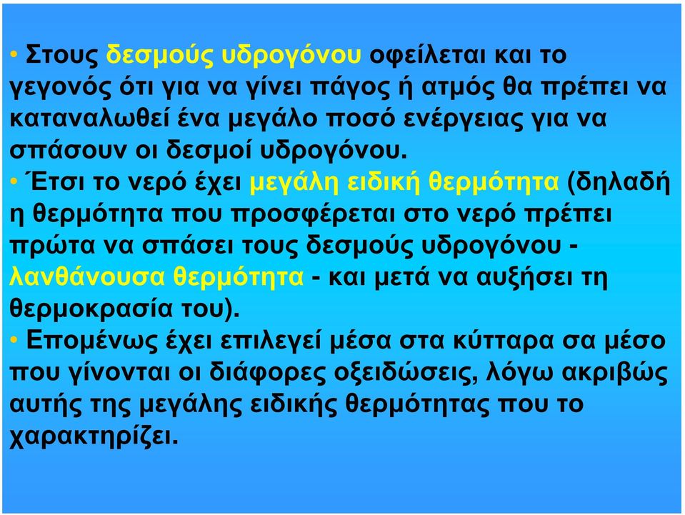 Έτσι το νερό έχει μεγάλη ειδική θερμότητα (δηλαδή η θερμότητα που προσφέρεται στο νερό πρέπει πρώτα να σπάσει τους δεσμούς