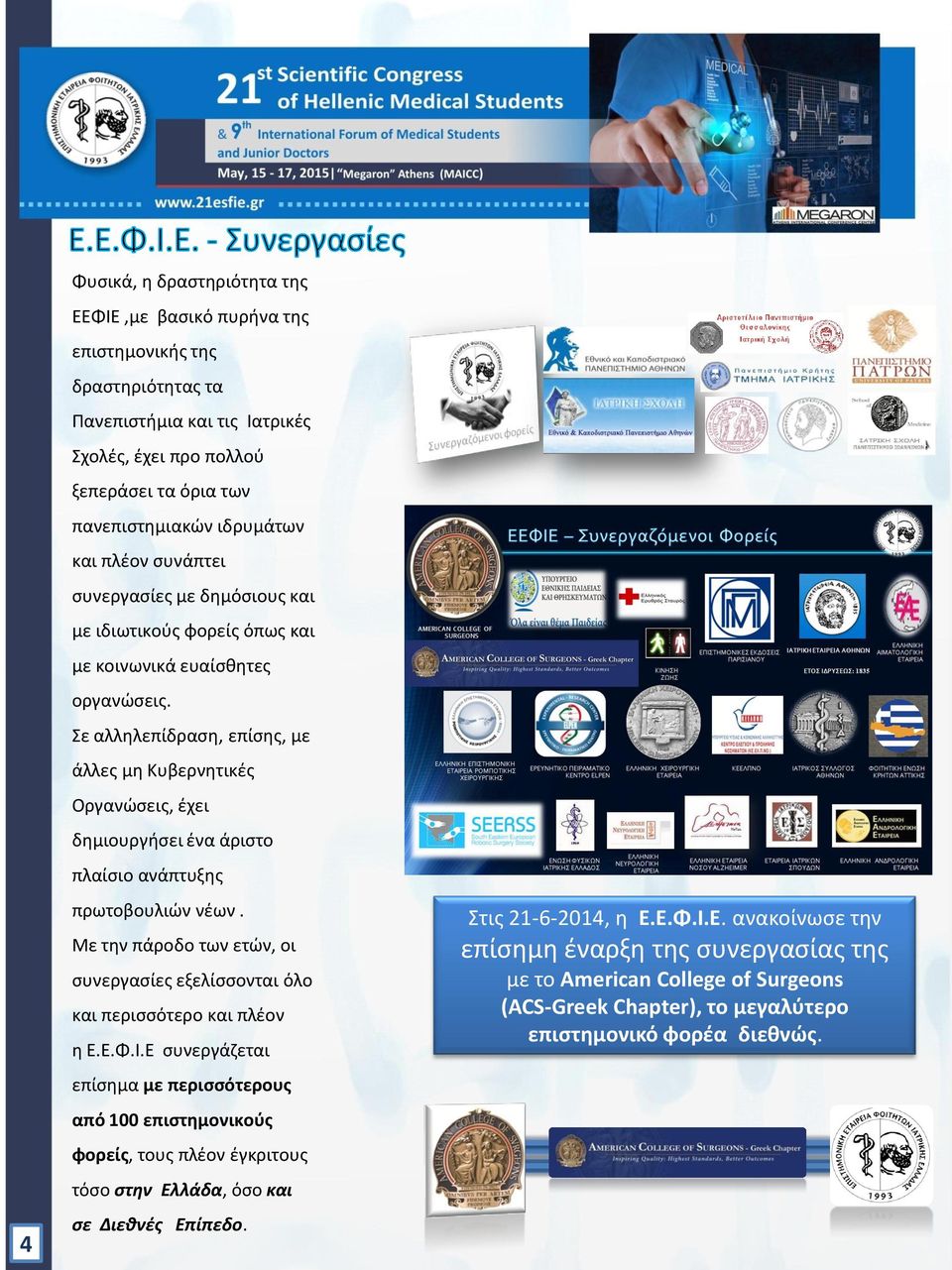 Σε αλληλεπίδραση, επίσης, με άλλες μη Κυβερνητικές Οργανώσεις, έχει δημιουργήσει ένα άριστο πλαίσιο ανάπτυξης πρωτοβουλιών νέων.