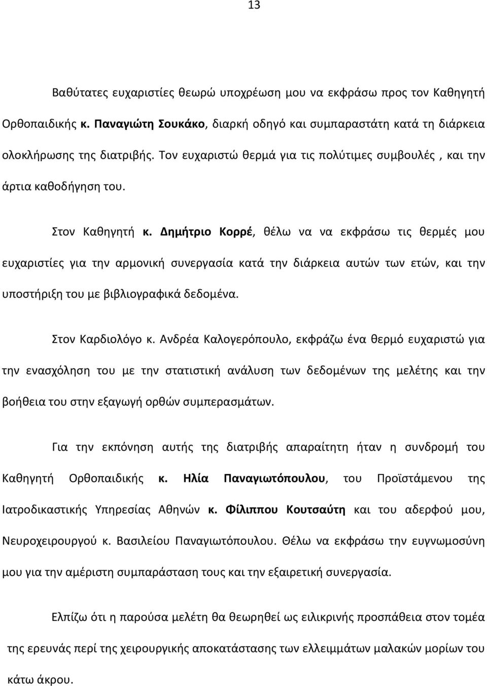 Δημήτριο Κορρέ, θέλω να να εκφράσω τις θερμές μου ευχαριστίες για την αρμονική συνεργασία κατά την διάρκεια αυτών των ετών, και την υποστήριξη του με βιβλιογραφικά δεδομένα. Στον Καρδιολόγο κ.