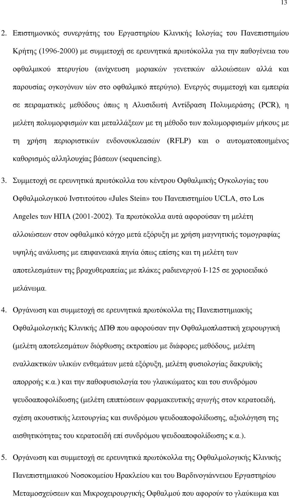 Ενεργός συμμετοχή και εμπειρία σε πειραματικές μεθόδους όπως η Αλυσιδωτή Αντίδραση Πολυμεράσης (PCR), η μελέτη πολυμορφισμών και μεταλλάξεων με τη μέθοδο των πολυμορφισμών μήκους με τη χρήση