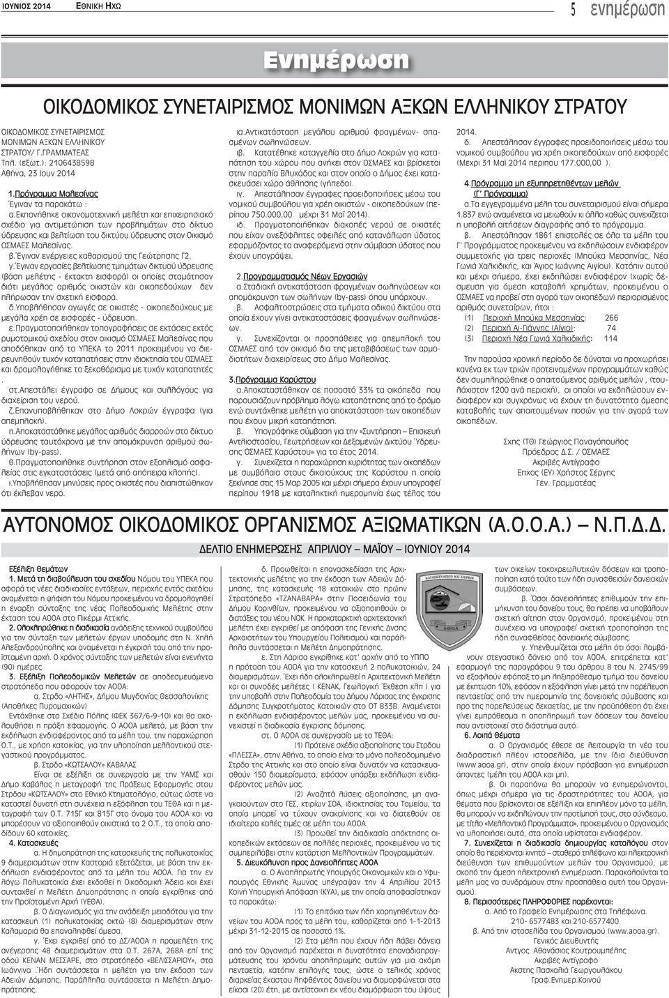 εκπονήθηκε οικονομοτεχνική μελέτη και επιχειρησιακό σχέδιο για αντιμετώπιση των προβλημάτων στο δίκτυο ύδρευσης και βελτίωση του δικτύου ύδρευσης στον Οικισμό ΟΣΜΑΕΣ Μαλεσίνας. β.έγιναν ενέργειες καθαρισμού της Γεώτρησης Γ2.