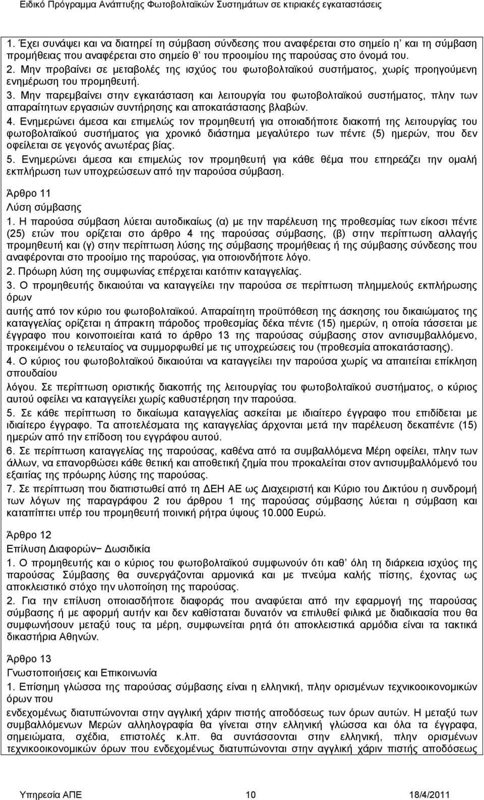 Μην παρεμβαίνει στην εγκατάσταση και λειτουργία του φωτοβολταϊκού συστήματος, πλην των απαραίτητων εργασιών συντήρησης και αποκατάστασης βλαβών. 4.