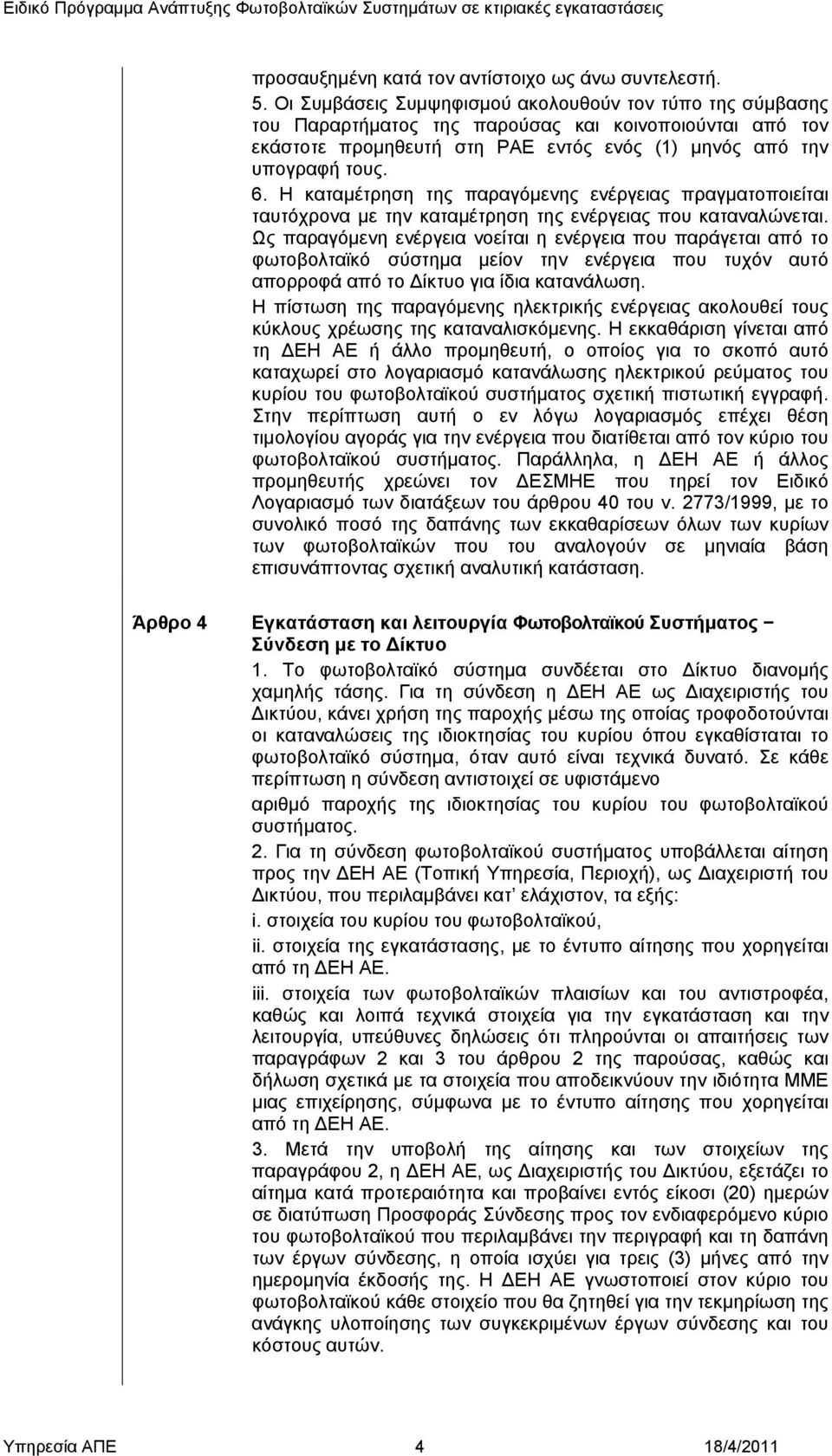 Η καταμέτρηση της παραγόμενης ενέργειας πραγματοποιείται ταυτόχρονα με την καταμέτρηση της ενέργειας που καταναλώνεται.