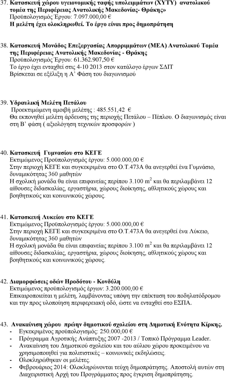 907,50 Το έργο έχει ενταχθεί στις 4-10 2013 στον κατάλογο έργων ΣΔΙΤ Βρίσκεται σε εξέλιξη η Α Φάση του διαγωνισμού 39. Υδραυλική Μελέτη Πετάλου Προεκτιμώμενη αμοιβή μελέτης : 485.