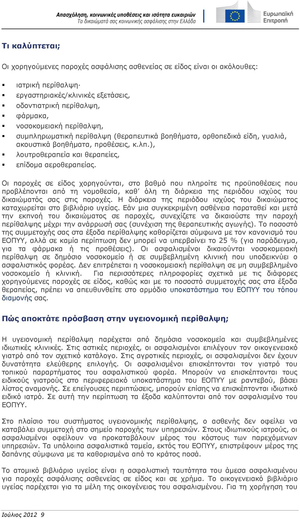 Οι παροχές σε είδος χορηγούνται, στο βαθμό που πληροίτε τις προϋποθέσεις που προβλέπονται από τη νομοθεσία, καθ όλη τη διάρκεια της περιόδου ισχύος του δικαιώματός σας στις παροχές.