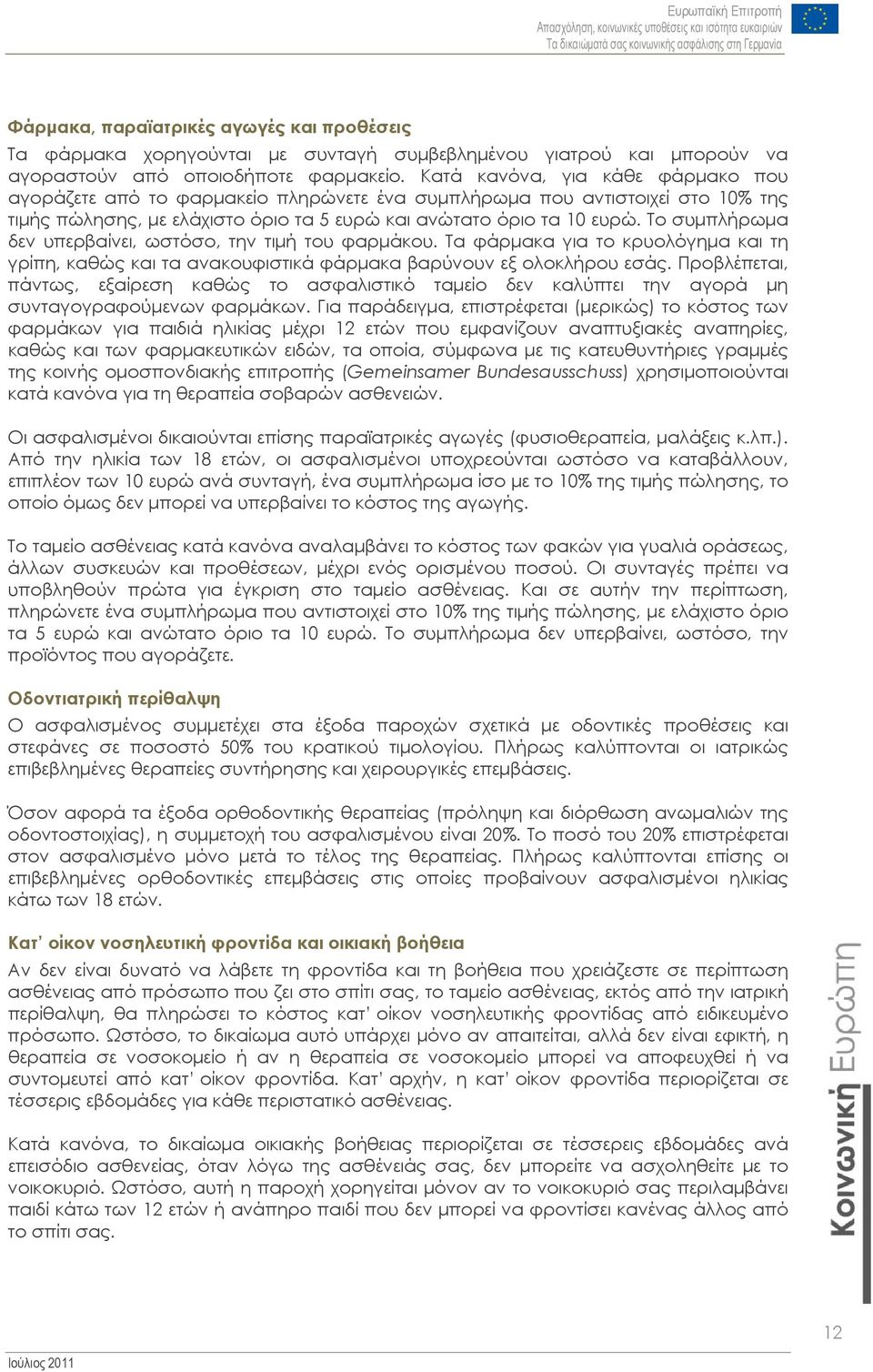 Το συμπλήρωμα δεν υπερβαίνει, ωστόσο, την τιμή του φαρμάκου. Τα φάρμακα για το κρυολόγημα και τη γρίπη, καθώς και τα ανακουφιστικά φάρμακα βαρύνουν εξ ολοκλήρου εσάς.