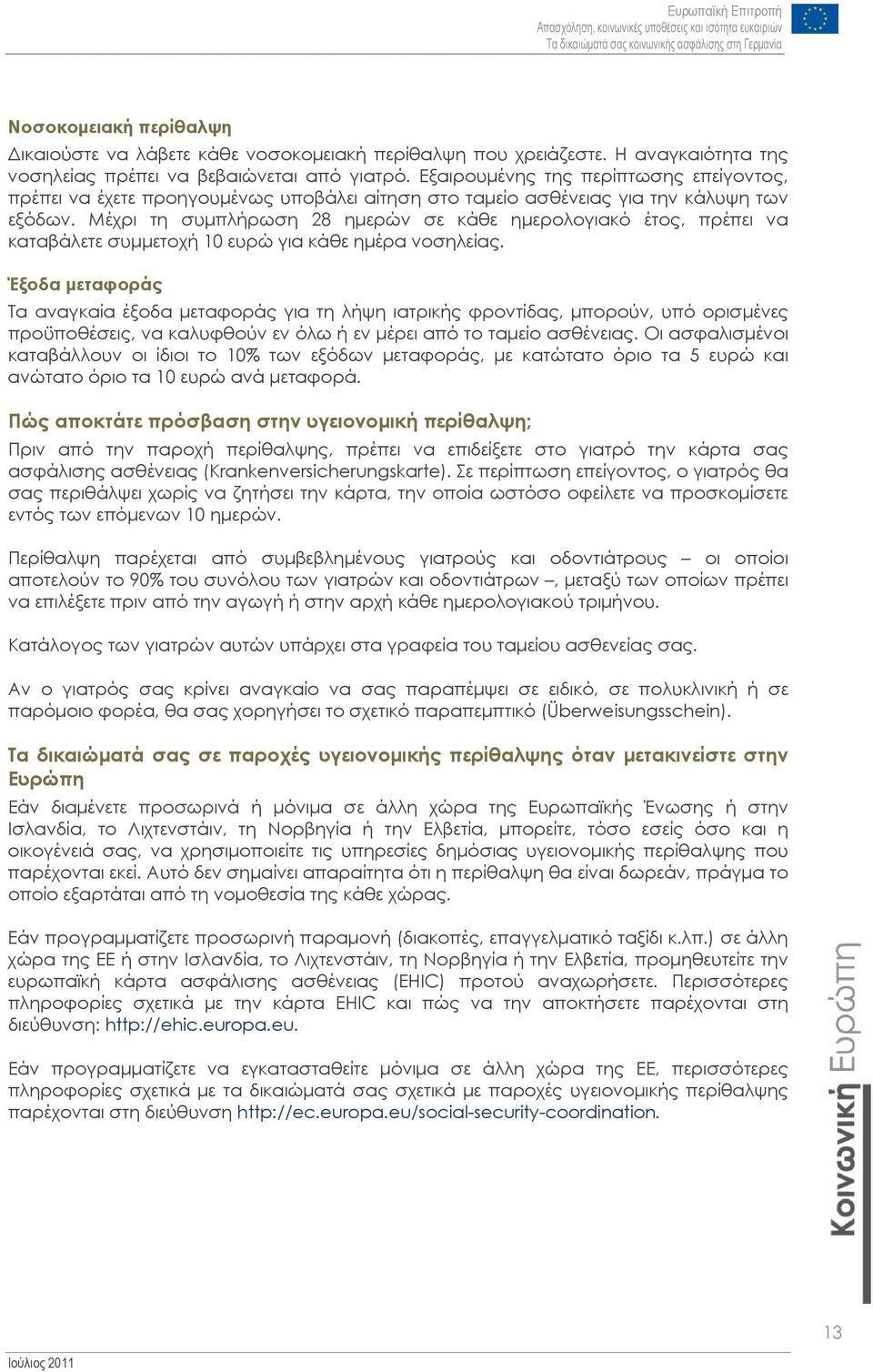 Μέχρι τη συμπλήρωση 28 ημερών σε κάθε ημερολογιακό έτος, πρέπει να καταβάλετε συμμετοχή 10 ευρώ για κάθε ημέρα νοσηλείας.