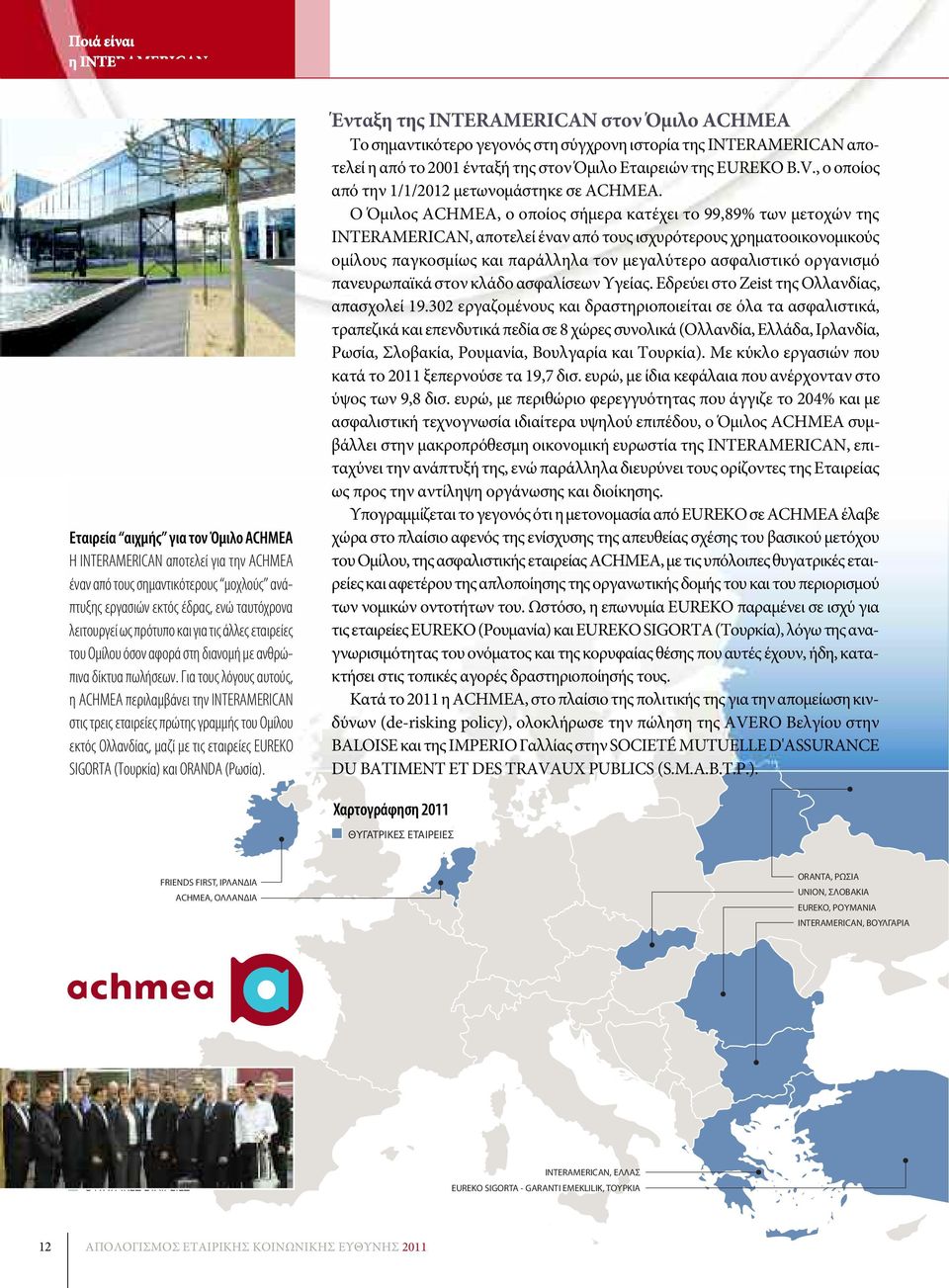 Για τους λόγους αυτούς, η ACHMEA περιλαμβάνει την INTERAMERICAN στις τρεις εταιρείες πρώτης γραμμής του Ομίλου εκτός Ολλανδίας, μαζί με τις εταιρείες EUREKO SIGORTA (Τουρκία) και ORANDA (Ρωσία).