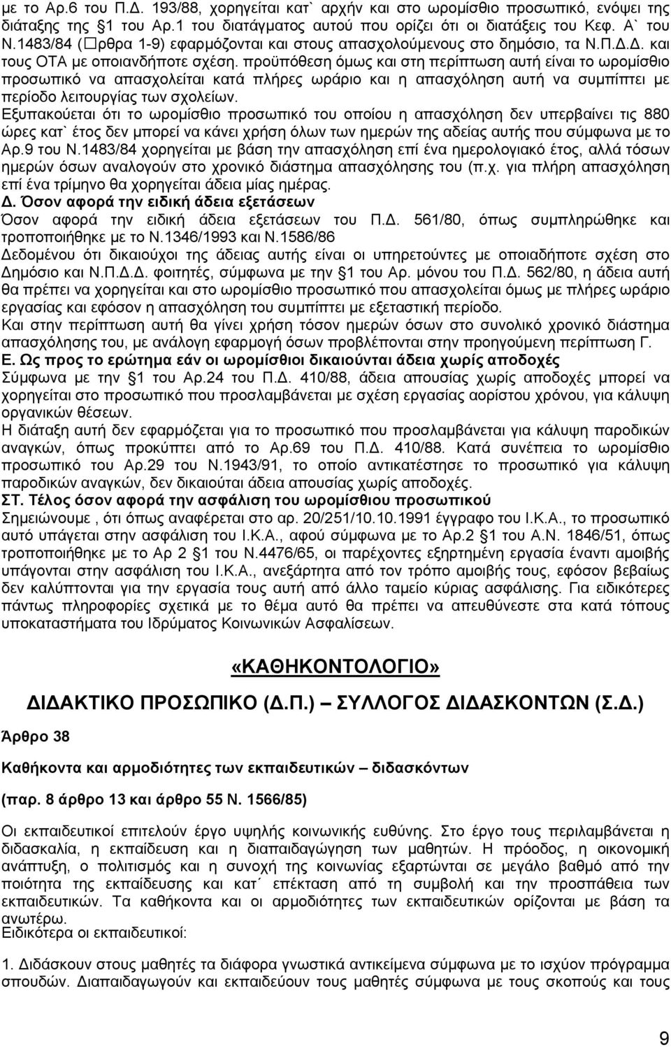 προϋπόθεση όμως και στη περίπτωση αυτή είναι το ωρομίσθιο προσωπικό να απασχολείται κατά πλήρες ωράριο και η απασχόληση αυτή να συμπίπτει με περίοδο λειτουργίας των σχολείων.