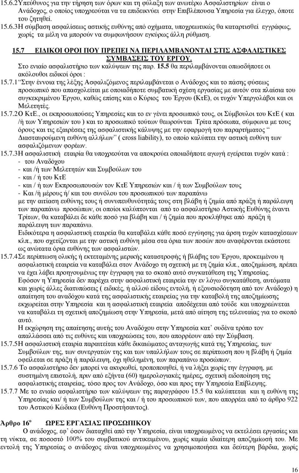 7.1 Στην έννοια της λέξης Ασφαλιζόμενος περιλαμβάνεται ο Ανάδοχος και το πάσης φύσεως προσωπικό που απασχολείται με οποιαδήποτε συμβατική σχέση εργασίας με αυτόν στα πλαίσια του συγκεκριμένου Έργου,