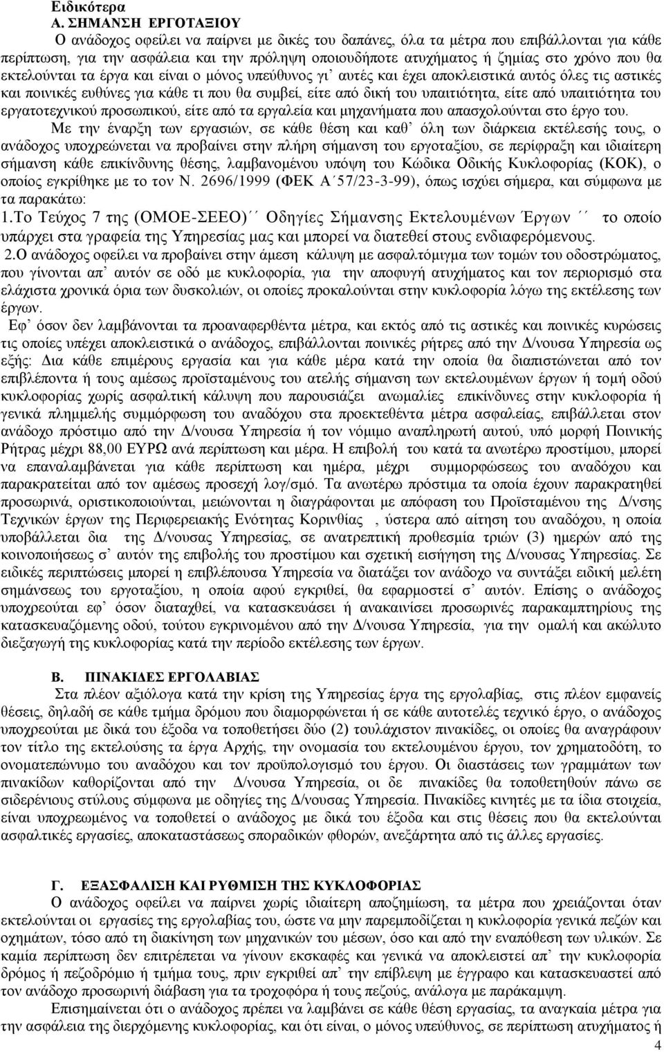 που θα εκτελούνται τα έργα και είναι ο μόνος υπεύθυνος γι αυτές και έχει αποκλειστικά αυτός όλες τις αστικές και ποινικές ευθύνες για κάθε τι που θα συμβεί, είτε από δική του υπαιτιότητα, είτε από