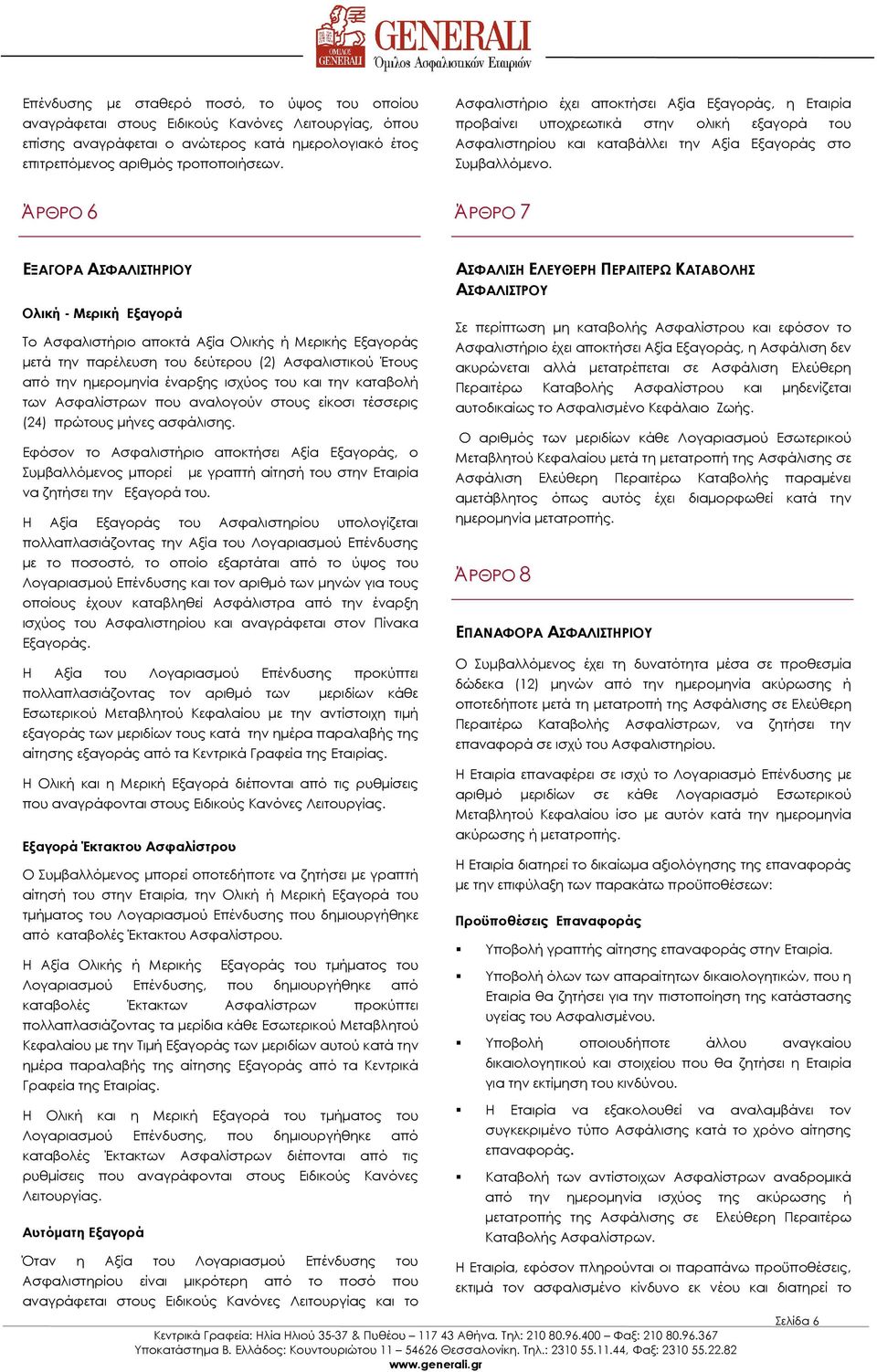 ΆΡΘΡΟ 6 ΆΡΘΡΟ 7 ΕΞΑΓΟΡΑ ΑΣΦΑΛΙΣΤΗΡΙΟΥ Ολική - Μερική Εξαγορά Το Ασφαλιστήριο αποκτά Αξία Ολικής ή Μερικής Εξαγοράς µετά την παρέλευση του δεύτερου (2) Ασφαλιστικού Έτους από την ηµεροµηνία έναρξης