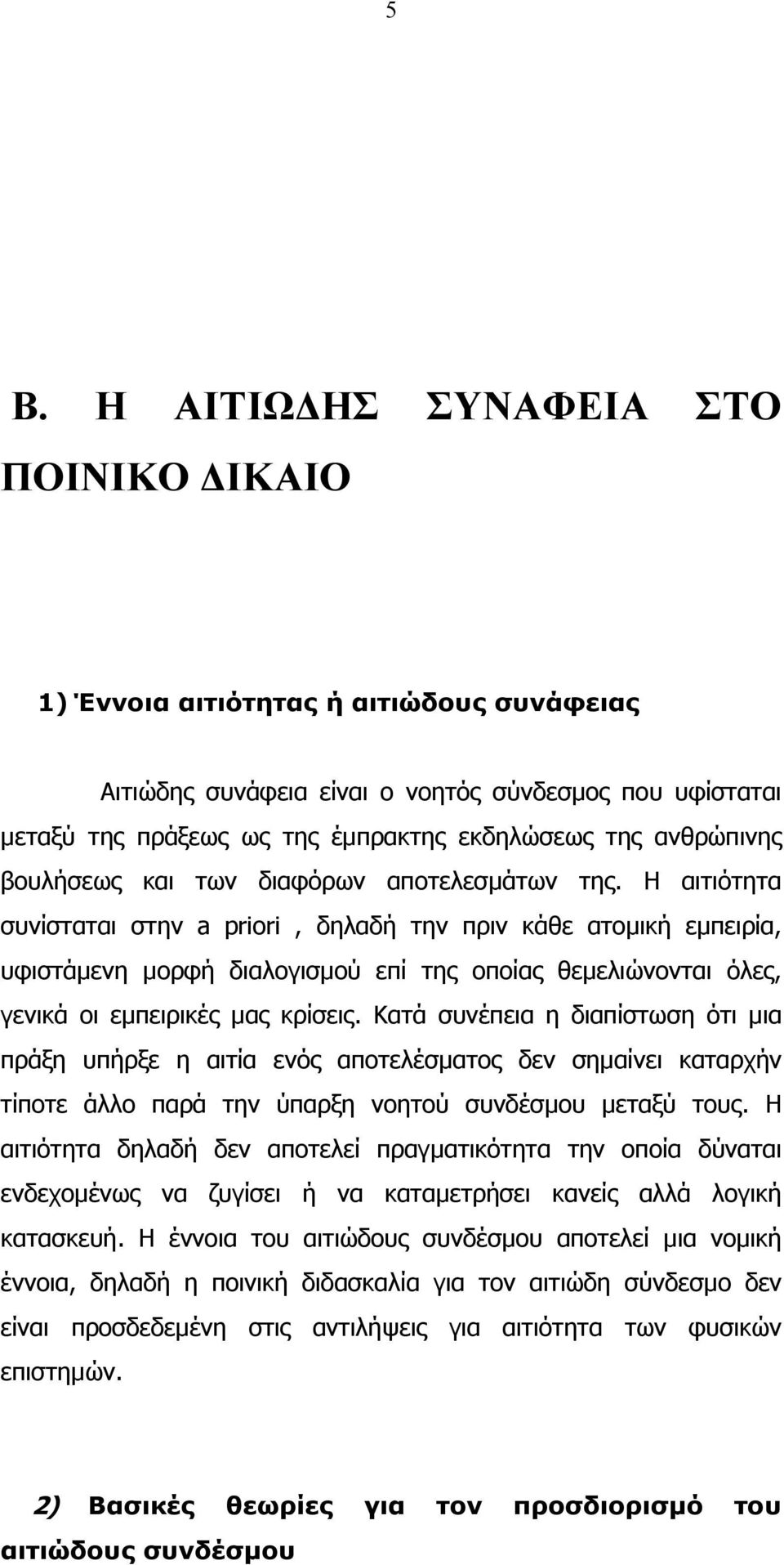 Η αιτιότητα συνίσταται στην a priori, δηλαδή την πριν κάθε ατοµική εµπειρία, υφιστάµενη µορφή διαλογισµού επί της οποίας θεµελιώνονται όλες, γενικά οι εµπειρικές µας κρίσεις.