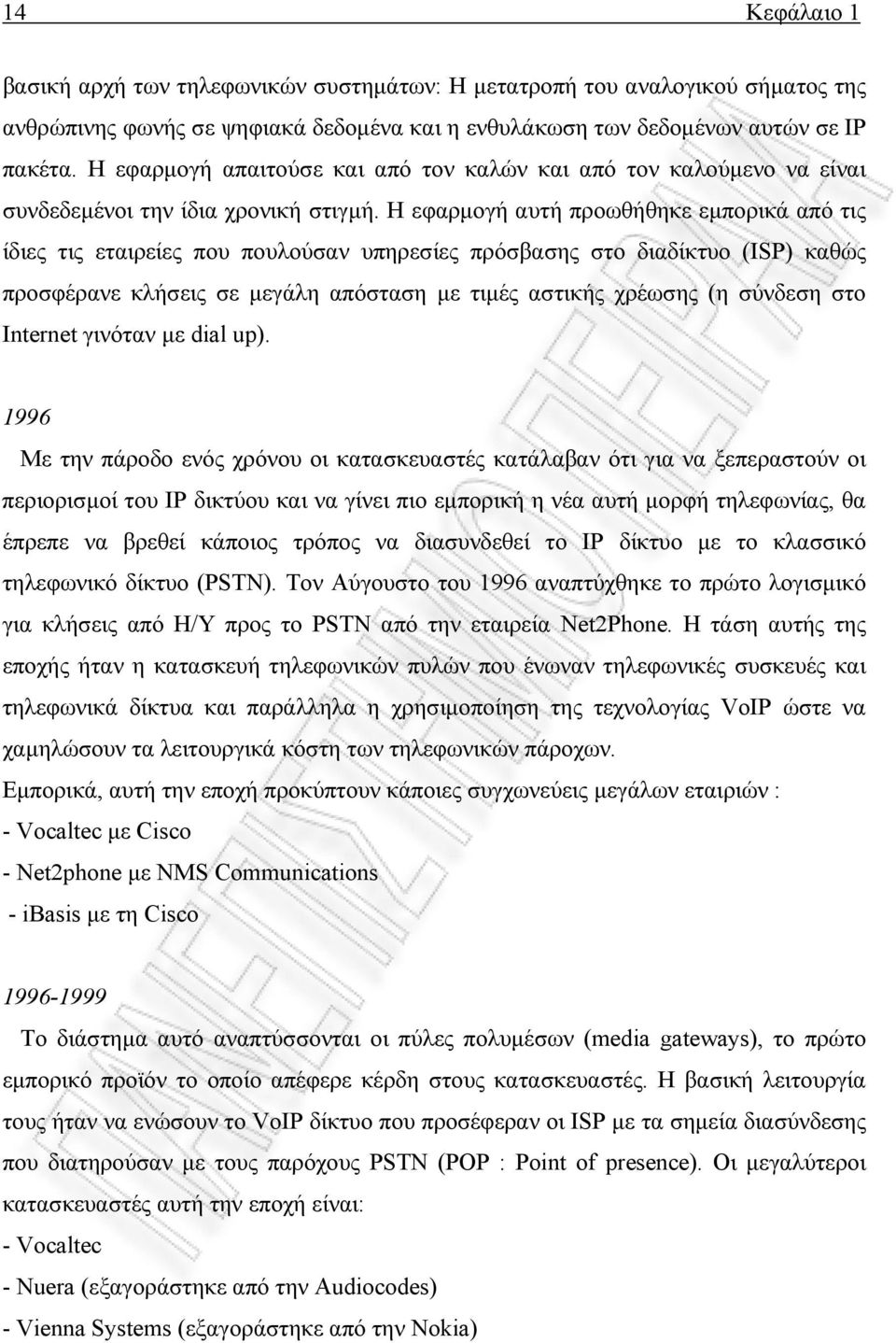 Η εφαρµογή αυτή προωθήθηκε εµπορικά από τις ίδιες τις εταιρείες που πουλούσαν υπηρεσίες πρόσβασης στο διαδίκτυο (ISP) καθώς προσφέρανε κλήσεις σε µεγάλη απόσταση µε τιµές αστικής χρέωσης (η σύνδεση