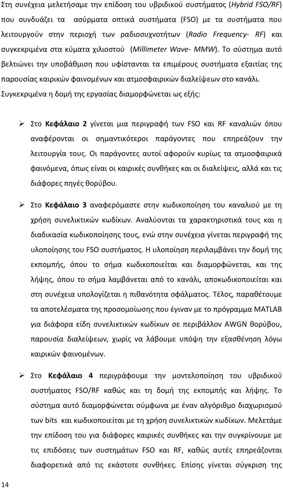 Το σύστημα αυτό βελτιώνει την υποβάθμιση που υφίστανται τα επιμέρους συστήματα εξαιτίας της παρουσίας καιρικών φαινομένων και ατμοσφαιρικών διαλείψεων στο κανάλι.
