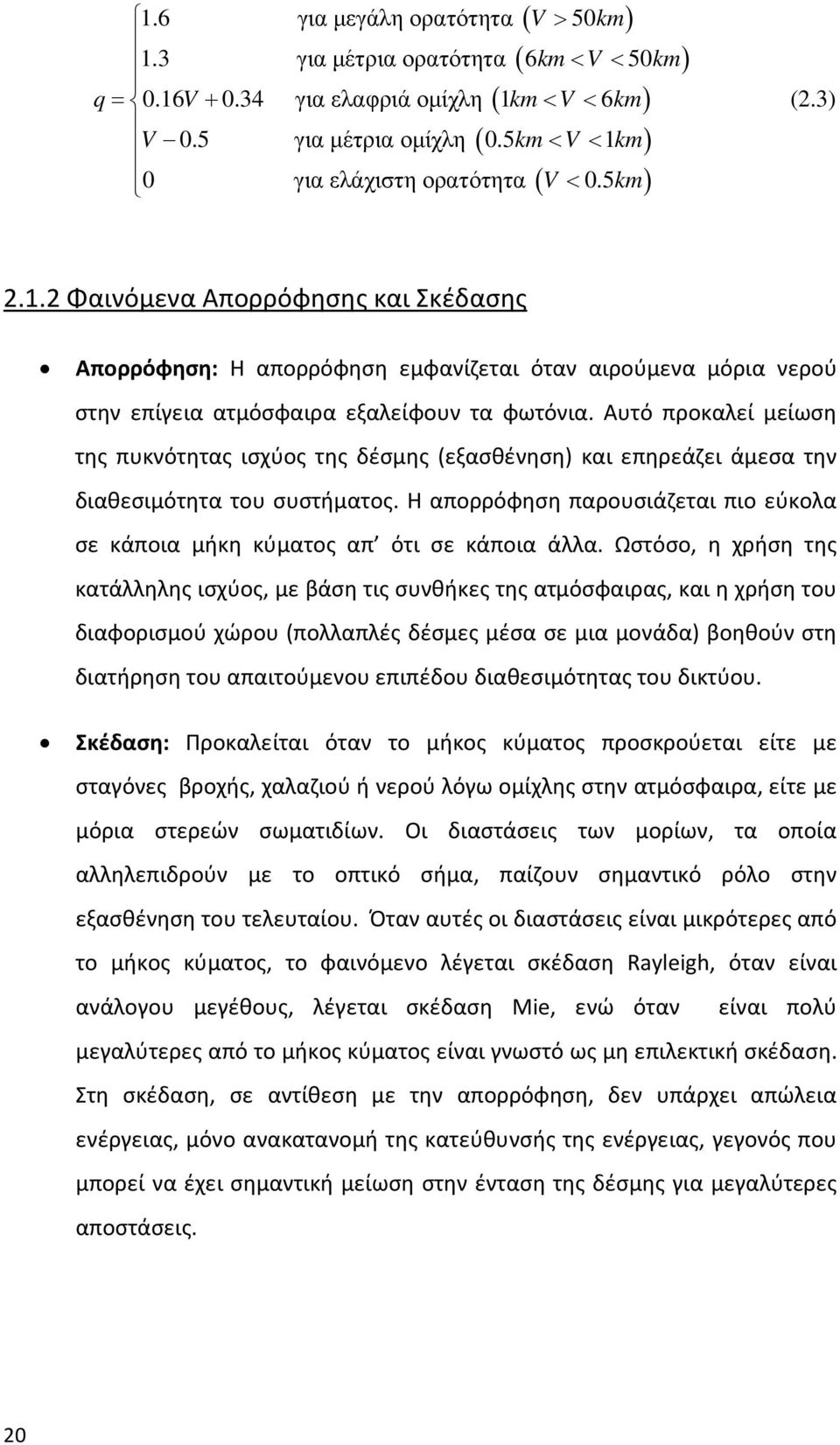 Αυτό προκαλεί μείωση της πυκνότητας ισχύος της δέσμης (εξασθένηση) και επηρεάζει άμεσα την διαθεσιμότητα του συστήματος.