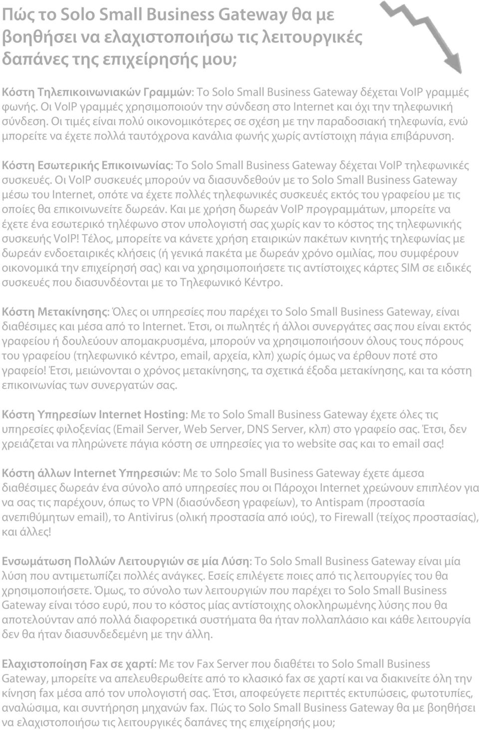 Οι τιμές είναι πολύ οικονομικότερες σε σχέση με την παραδοσιακή τηλεφωνία, ενώ μπορείτε να έχετε πολλά ταυτόχρονα κανάλια φωνής χωρίς αντίστοιχη πάγια επιβάρυνση.