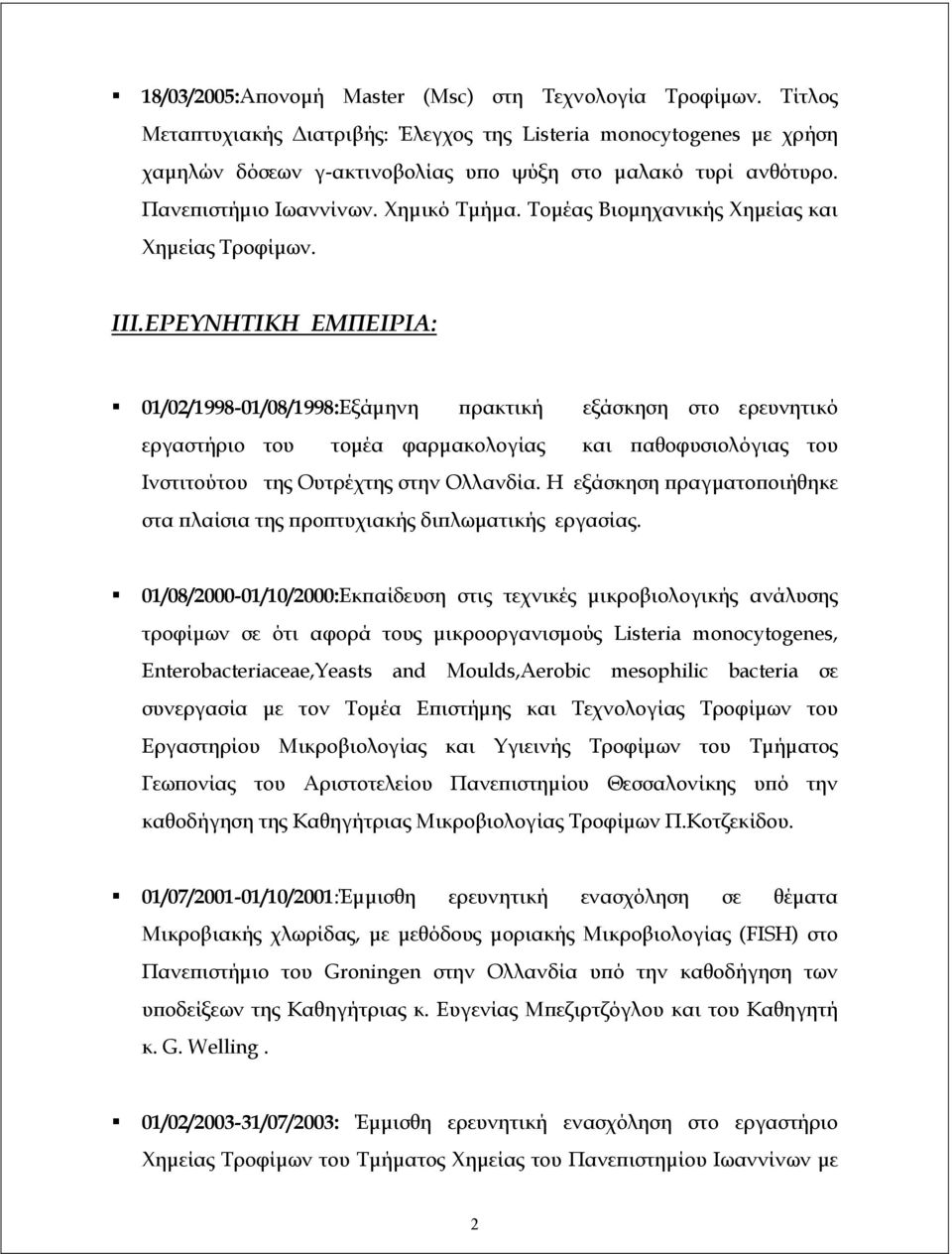 ΕΡΕΥΝΗΤΙΚΗ ΕΜΠΕΙΡΙΑ: 01/02/1998-01/08/1998:Εξάμηνη πρακτική εξάσκηση στο ερευνητικό εργαστήριο του τομέα φαρμακολογίας και παθοφυσιολόγιας του Ινστιτούτου της Ουτρέχτης στην Ολλανδία.