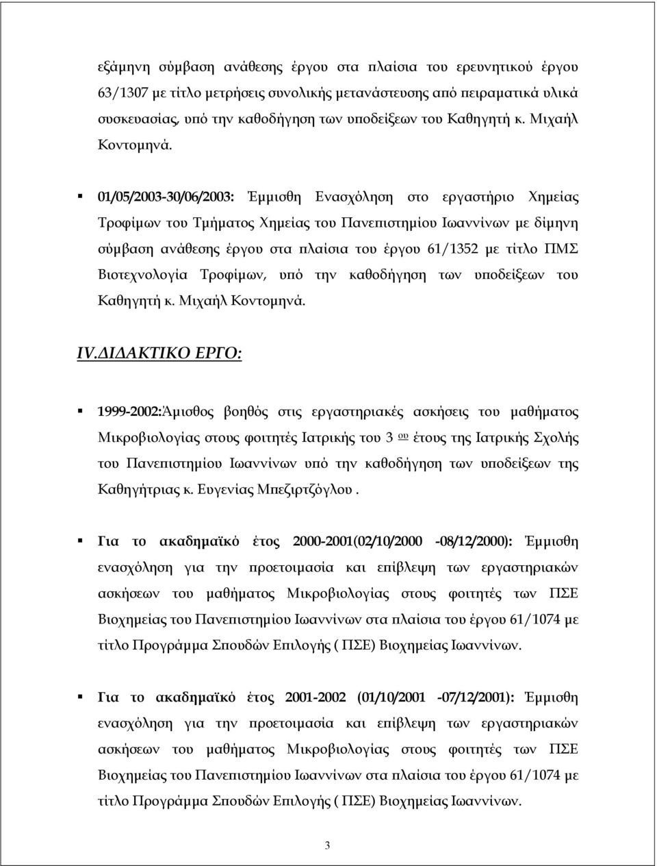 01/05/2003-30/06/2003: Έμμισθη Ενασχόληση στο εργαστήριο Χημείας Τροφίμων του Τμήματος Χημείας του Πανεπιστημίου Ιωαννίνων με δίμηνη σύμβαση ανάθεσης έργου στα πλαίσια του έργου 61/1352 με τίτλο ΠΜΣ