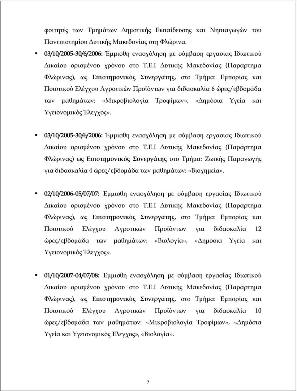 Ι Δυτικής Μακεδονίας (Παράρτημα Φλώρινας), ως Επιστημονικός Συνεργάτης, στο Τμήμα: Εμπορίας και Ποιοτικού Ελέγχου Αγροτικών Προϊόντων για διδασκαλία 6 ώρες/εβδομάδα των μαθημάτων: «Μικροβιολογία