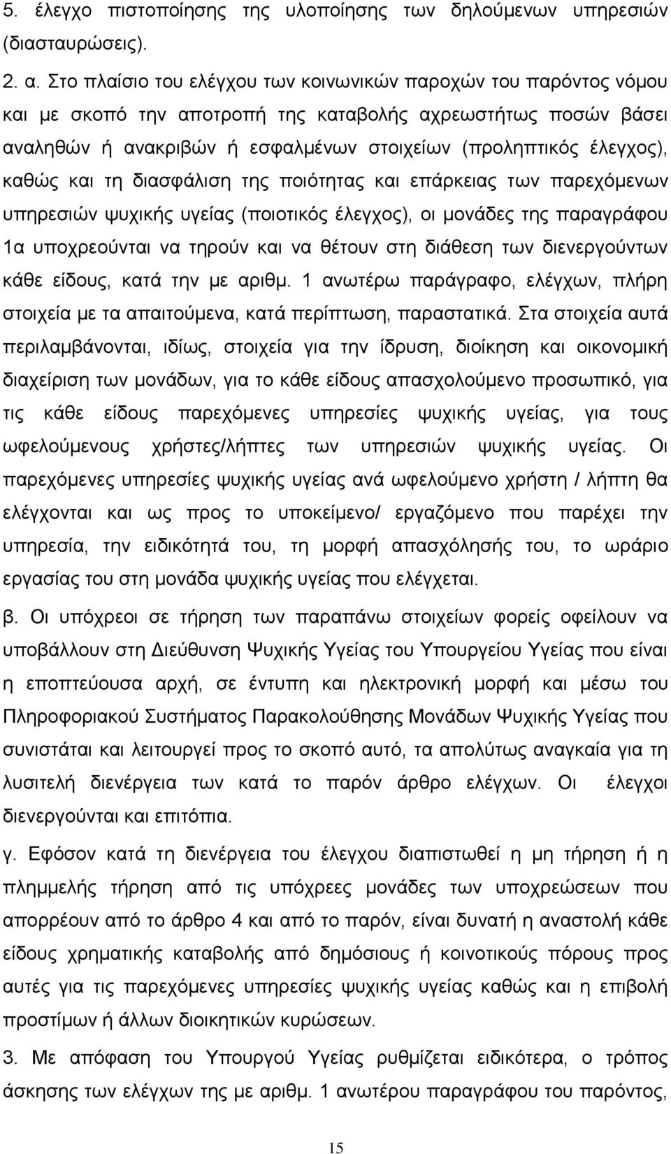 καθώς και τη διασφάλιση της ποιότητας και επάρκειας των παρεχόμενων υπηρεσιών ψυχικής υγείας (ποιοτικός έλεγχος), οι μονάδες της παραγράφου 1α υποχρεούνται να τηρούν και να θέτουν στη διάθεση των