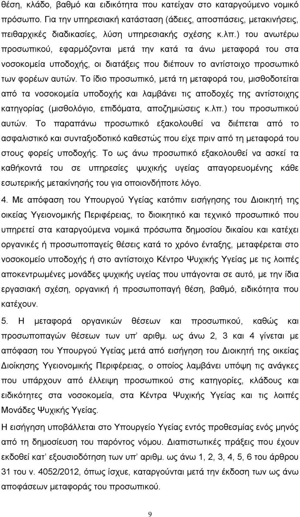 Το ίδιο προσωπικό, μετά τη μεταφορά του, μισθοδοτείται από τα νοσοκομεία υποδοχής και λαμβάνει τις αποδοχές της αντίστοιχης κατηγορίας (μισθολόγιο, επιδόματα, αποζημιώσεις κ.λπ.) του προσωπικού αυτών.