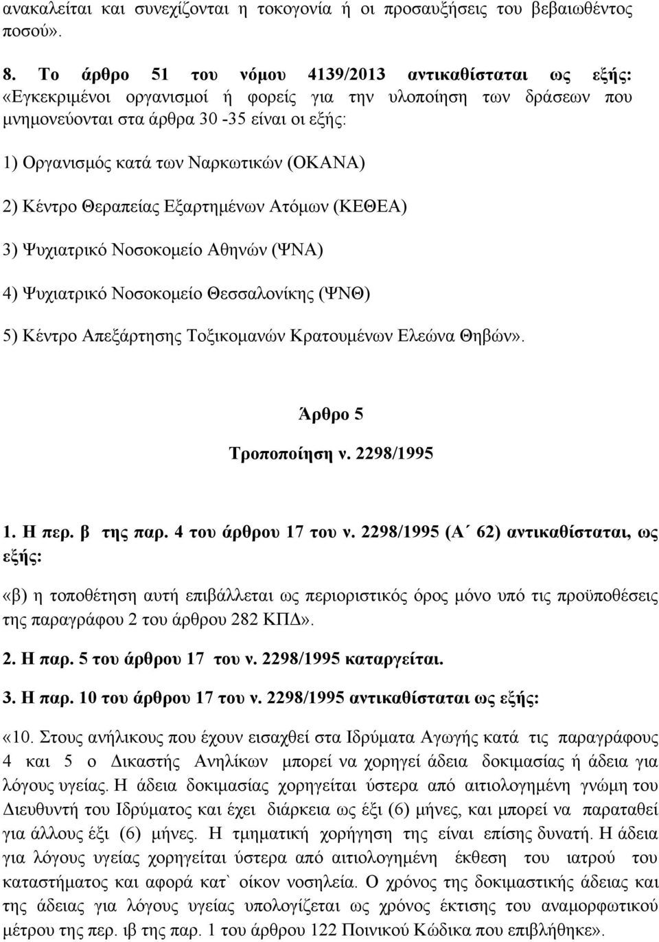 Ναρκωτικών (ΟΚΑΝΑ) 2) Κέντρο Θεραπείας Εξαρτημένων Ατόμων (ΚΕΘΕΑ) 3) Ψυχιατρικό Νοσοκομείο Αθηνών (ΨΝΑ) 4) Ψυχιατρικό Νοσοκομείο Θεσσαλονίκης (ΨΝΘ) 5) Κέντρο Απεξάρτησης Τοξικομανών Κρατουμένων