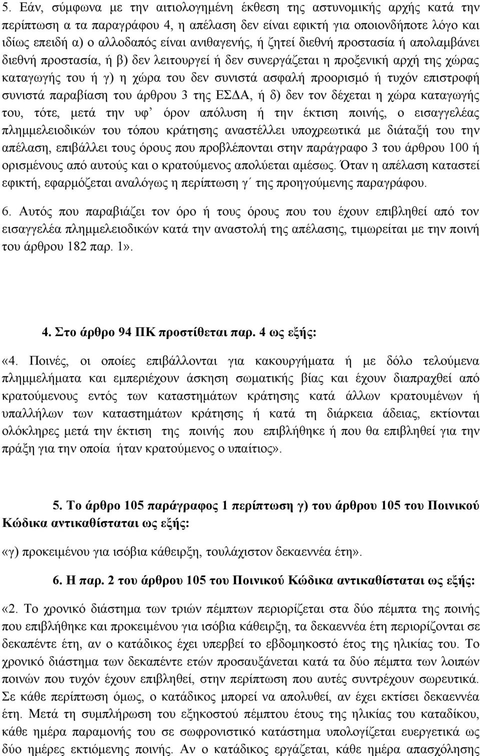 τυχόν επιστροφή συνιστά παραβίαση του άρθρου 3 της ΕΣΔΑ, ή δ) δεν τον δέχεται η χώρα καταγωγής του, τότε, μετά την υφ όρον απόλυση ή την έκτιση ποινής, ο εισαγγελέας πλημμελειοδικών του τόπου