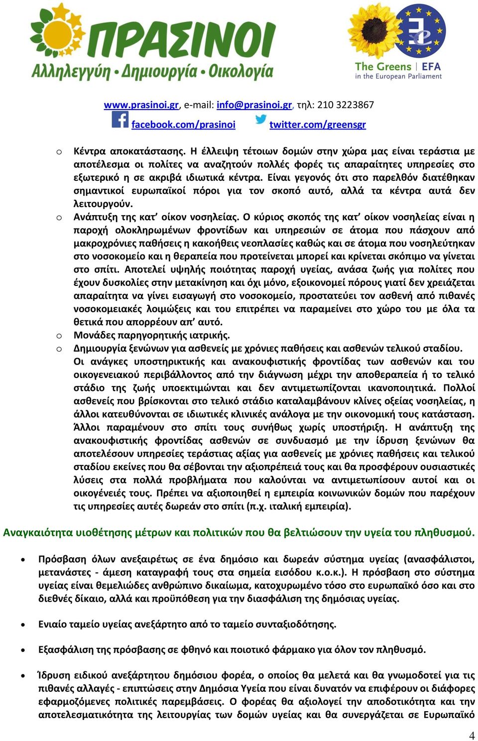 Ο κύριος σκοπός της κατ οίκον νοσηλείας είναι η παροχή ολοκληρωμένων φροντίδων και υπηρεσιών σε άτομα που πάσχουν από μακροχρόνιες παθήσεις η κακοήθεις νεοπλασίες καθώς και σε άτομα που νοσηλεύτηκαν