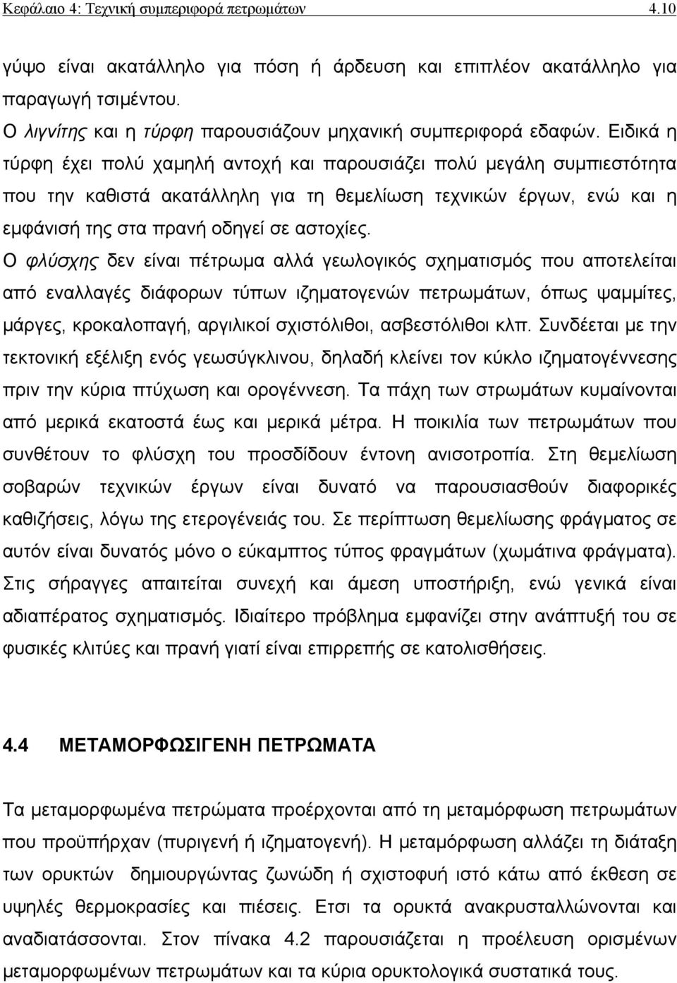 Ειδικά η τύρφη έχει πολύ χαµηλή αντοχή και παρουσιάζει πολύ µεγάλη συµπιεστότητα που την καθιστά ακατάλληλη για τη θεµελίωση τεχνικών έργων, ενώ και η εµφάνισή της στα πρανή οδηγεί σε αστοχίες.