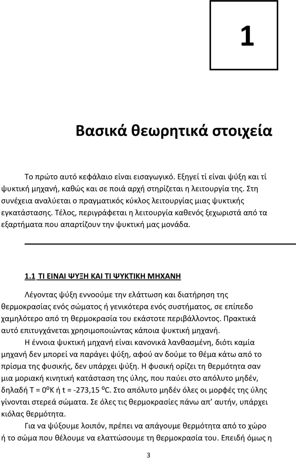 1 ΤΙ ΕΙΝΑΙ ΨΥΞΗ ΚΑΙ ΤΙ ΨΥΚΤΙΚΗ ΜΗΧΑΝΗ Λέγοντας ψύξη εννοούμε την ελάττωση και διατήρηση της θερμοκρασίας ενός σώματος ή γενικότερα ενός συστήματος, σε επίπεδο χαμηλότερο από τη θερμοκρασία του