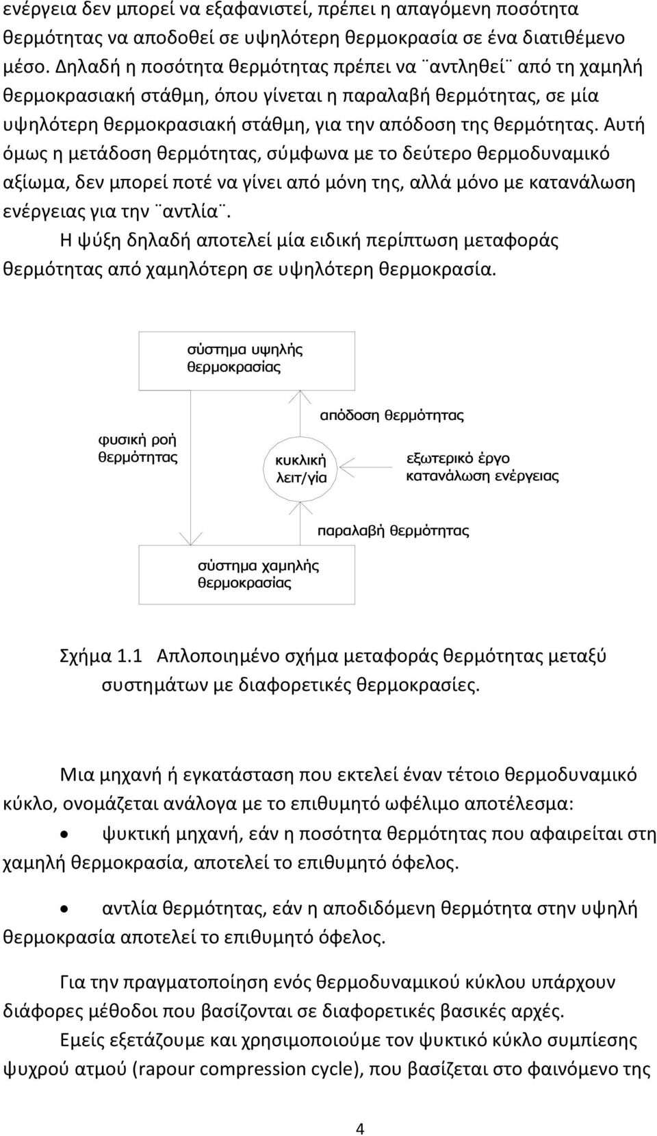 Αυτή όμως η μετάδοση θερμότητας, σύμφωνα με το δεύτερο θερμοδυναμικό αξίωμα, δεν μπορεί ποτέ να γίνει από μόνη της, αλλά μόνο με κατανάλωση ενέργειας για την αντλία.