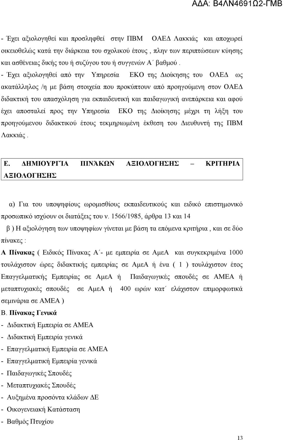 - Έχει αξιολογηθεί από την Υπηρεσία ΕΚΟ της Διοίκησης του ΟΑΕΔ ως ακατάλληλος /η με βάση στοιχεία που προκύπτουν από προηγούμενη στον ΟΑΕΔ διδακτική του απασχόληση για εκπαιδευτική και παιδαγωγική