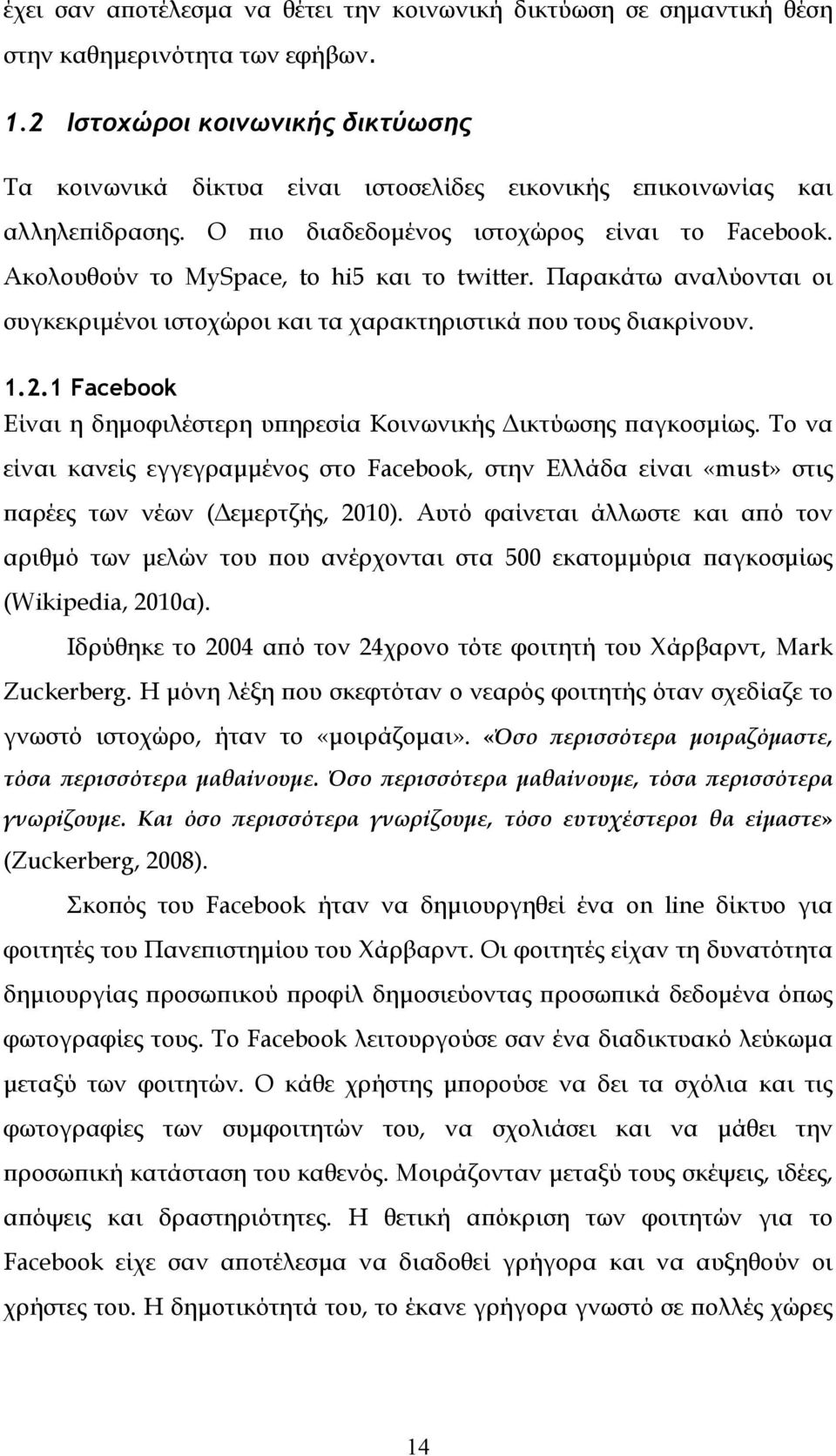 Ακολουθούν το MySpace, to hi5 και το twitter. Παρακάτω αναλύονται οι συγκεκριμένοι ιστοχώροι και τα χαρακτηριστικά που τους διακρίνουν. 1.2.