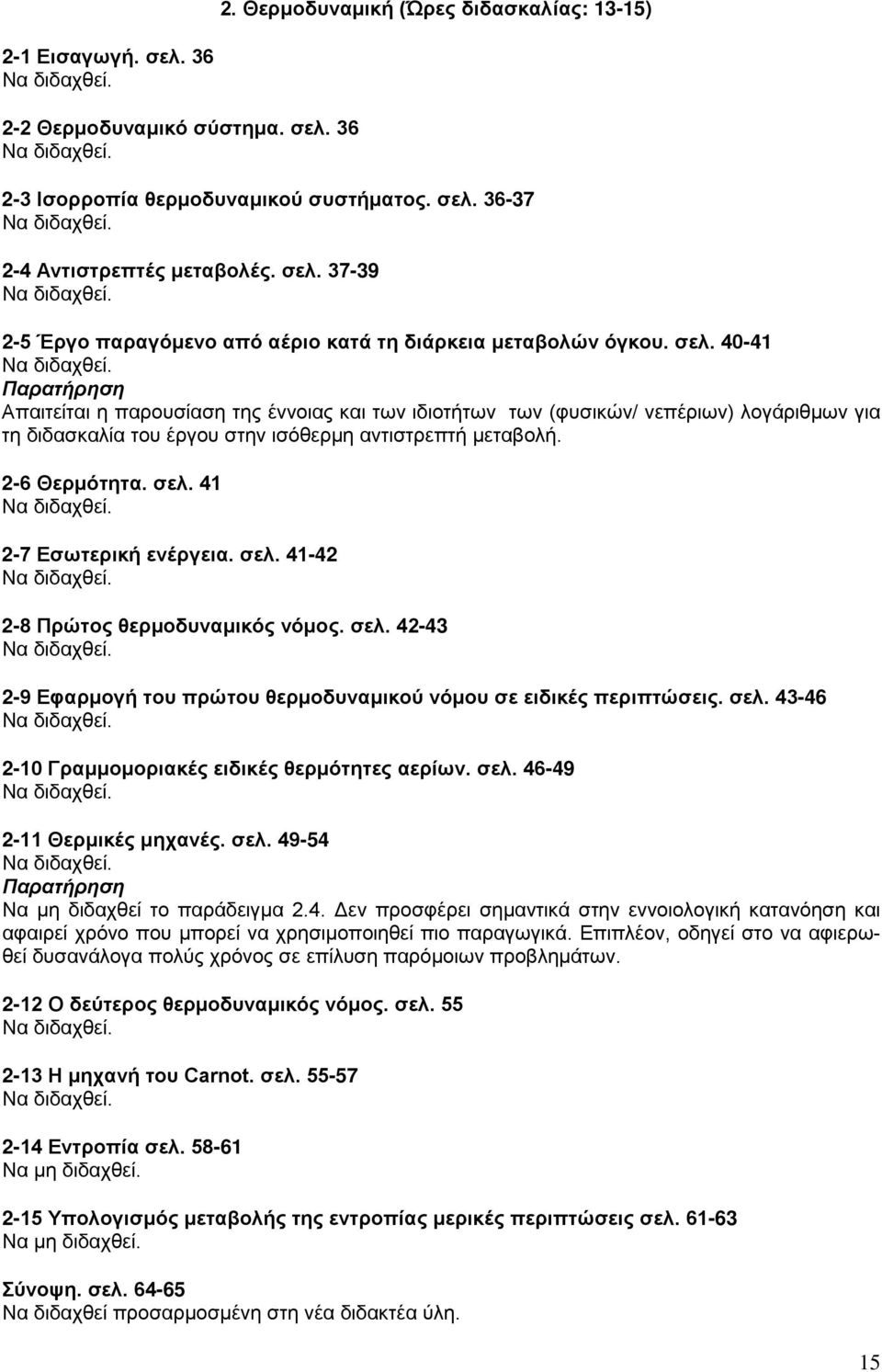 41 2-7 Εσωτερική ενέργεια. σελ. 41-42 2-8 Πρώτος θερμοδυναμικός νόμος. σελ. 42-43 2-9 Εφαρμογή του πρώτου θερμοδυναμικού νόμου σε ειδικές περιπτώσεις. σελ. 43-46 2-10 Γραμμομοριακές ειδικές θερμότητες αερίων.