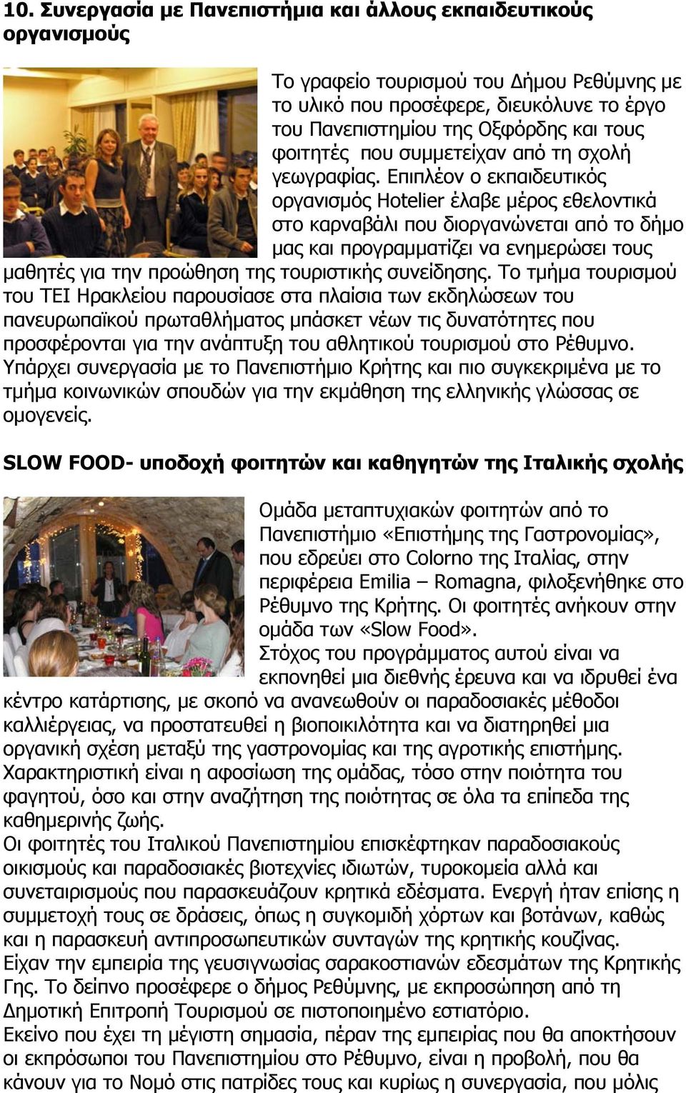 Επιπλέον ο εκπαιδευτικός οργανισμός Hotelier έλαβε μέρος εθελοντικά στο καρναβάλι που διοργανώνεται από το δήμο μας και προγραμματίζει να ενημερώσει τους μαθητές για την προώθηση της τουριστικής