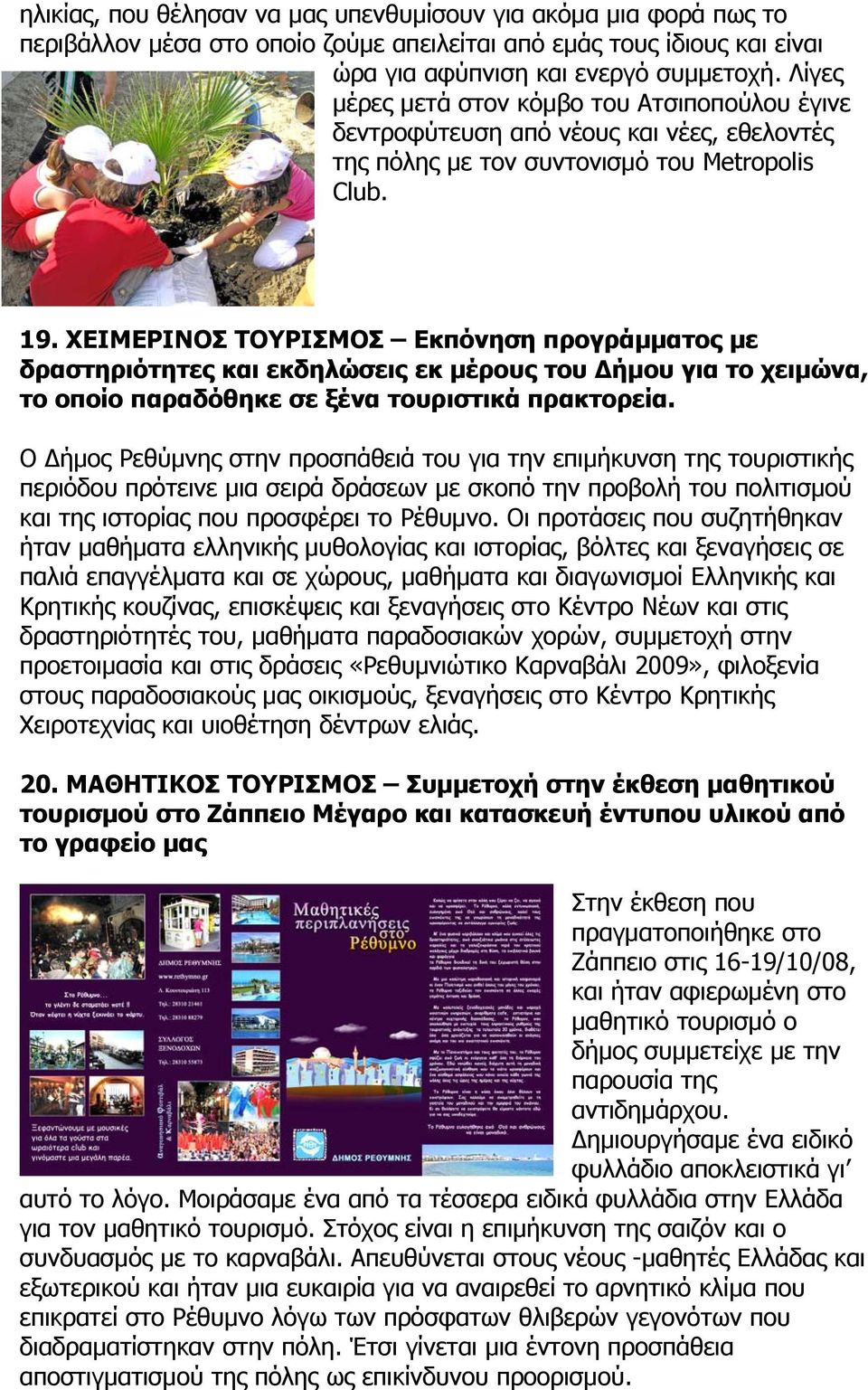 ΧΕΙΜΕΡΙΝΟΣ ΤΟΥΡΙΣΜΟΣ Εκπόνηση προγράμματος με δραστηριότητες και εκδηλώσεις εκ μέρους του Δήμου για το χειμώνα, το οποίο παραδόθηκε σε ξένα τουριστικά πρακτορεία.
