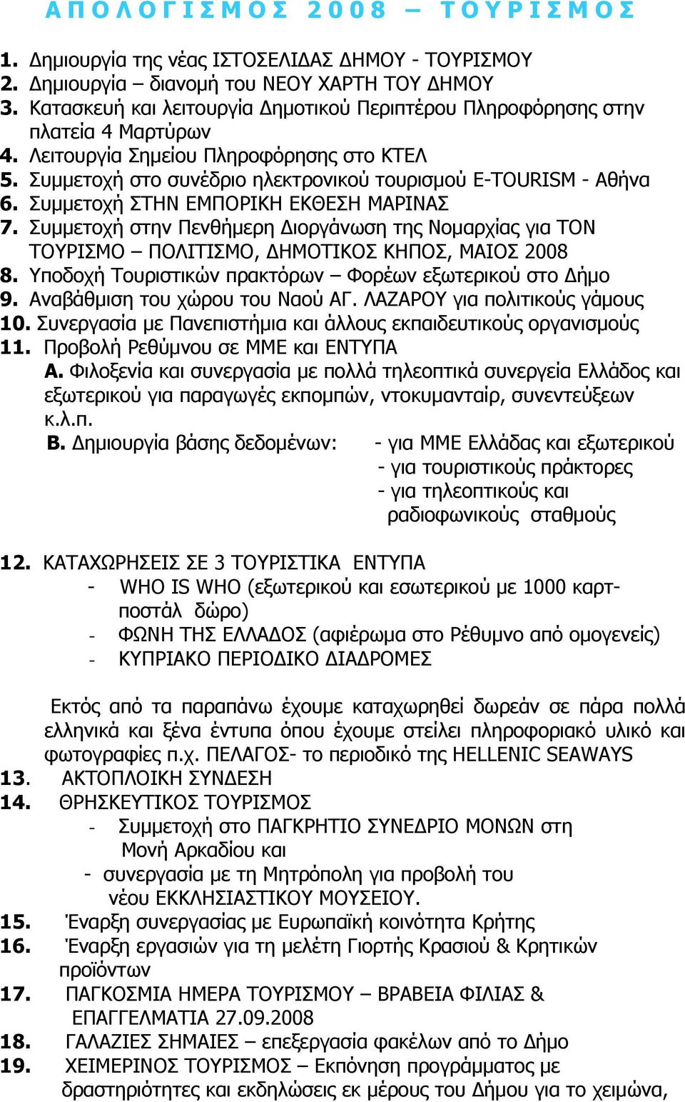 Συμμετοχή ΣΤΗΝ ΕΜΠΟΡΙΚΗ ΕΚΘΕΣΗ ΜΑΡΙΝΑΣ 7. Συμμετοχή στην Πενθήμερη Διοργάνωση της Νομαρχίας για ΤΟΝ ΤΟΥΡΙΣΜΟ ΠΟΛΙΤΙΣΜΟ, ΔΗΜΟΤΙΚΟΣ ΚΗΠΟΣ, ΜΑΙΟΣ 2008 8.