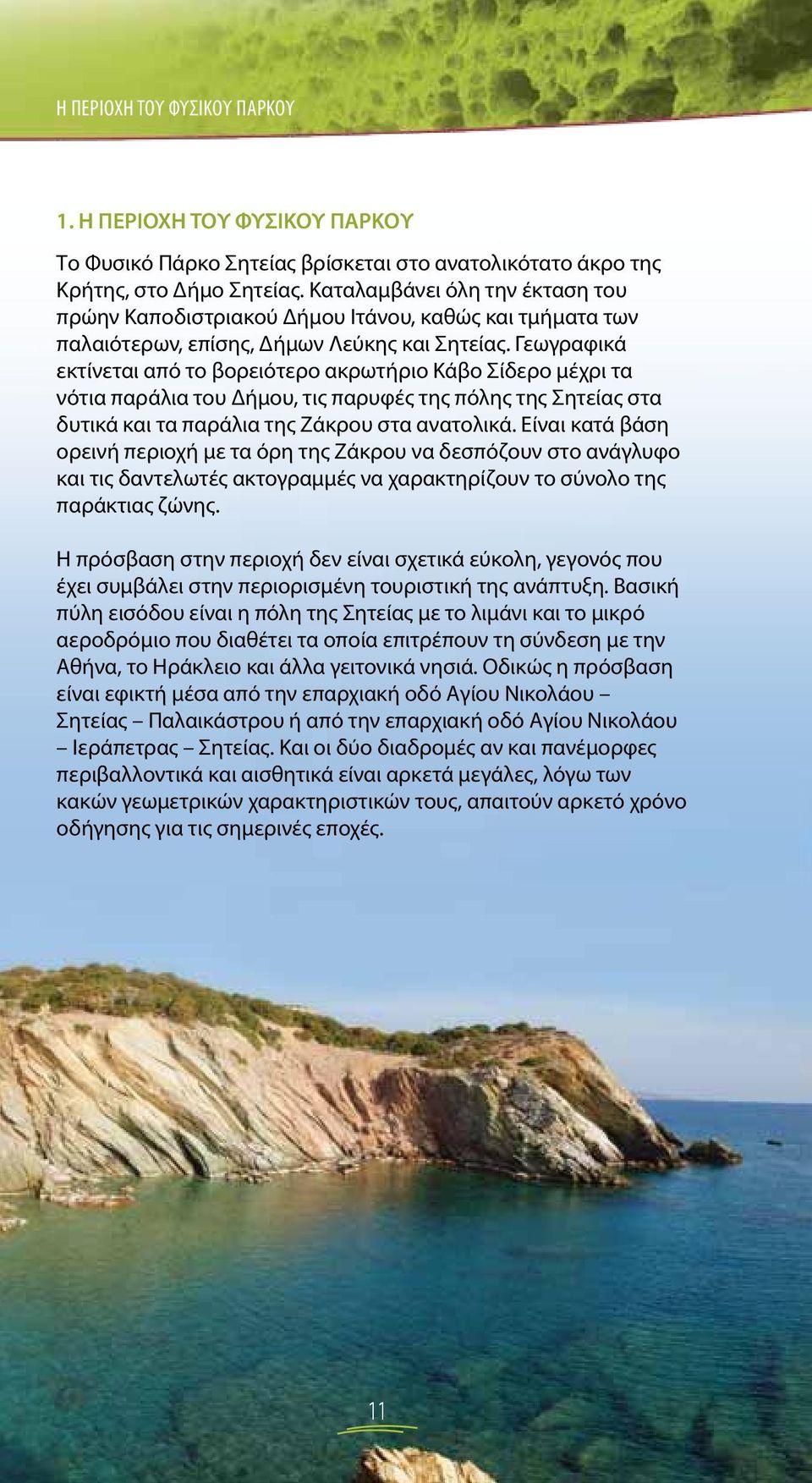 Γεωγραφικά εκτίνεται από το βορειότερο ακρωτήριο Κάβο Σίδερο μέχρι τα νότια παράλια του Δήμου, τις παρυφές της πόλης της Σητείας στα δυτικά και τα παράλια της Ζάκρου στα ανατολικά.
