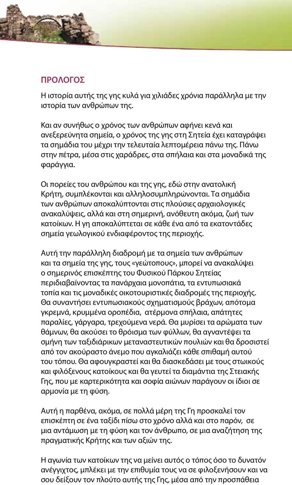 Πάνω στην πέτρα, μέσα στις χαράδρες, στα σπήλαια και στα μοναδικά της φαράγγια. Οι πορείες του ανθρώπου και της γης, εδώ στην ανατολική Κρήτη, συμπλέκονται και αλληλοσυμπληρώνονται.