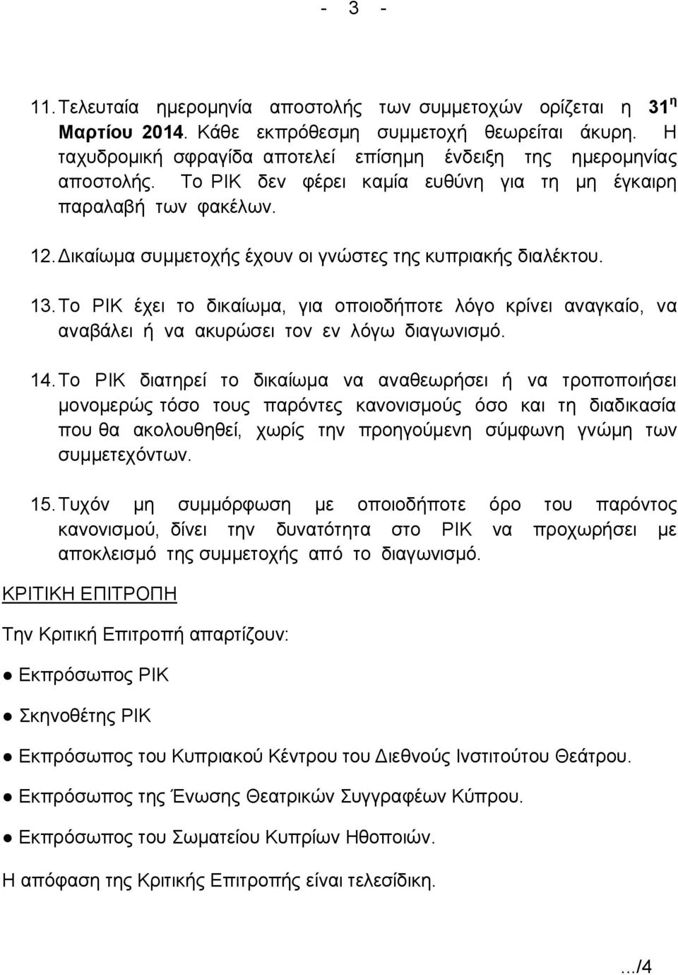 Δικαίωμα συμμετοχής έχουν οι γνώστες της κυπριακής διαλέκτου. 13. Το ΡΙΚ έχει το δικαίωμα, για οποιοδήποτε λόγο κρίνει αναγκαίο, να αναβάλει ή να ακυρώσει τον εν λόγω διαγωνισμό. 14.