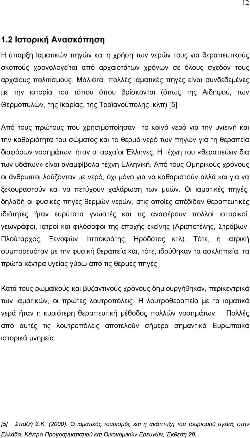 χρησιµοποίησαν το κοινό νερό για την υγιεινή και την καθαριότητα του σώµατος και το θερµό νερό των πηγών για τη θεραπεία διαφόρων νοσηµάτων, ήταν οι αρχαίοι Έλληνες.