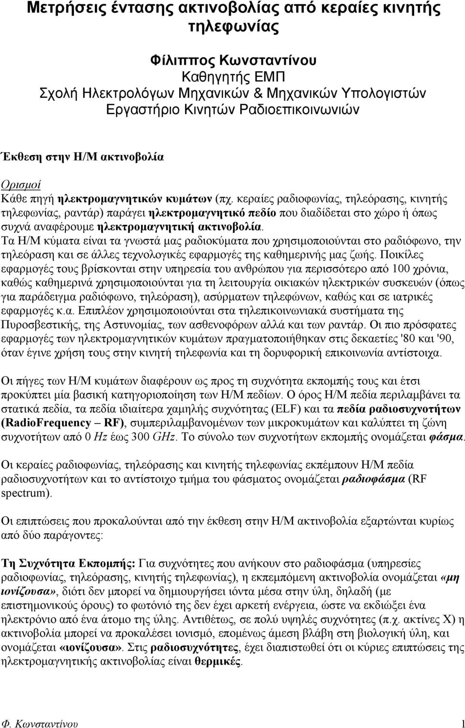 κεραίες ραδιοφωνίας, τηλεόρασης, κινητής τηλεφωνίας, ραντάρ) παράγει ηλεκτρομαγνητικό πεδίο που διαδίδεται στο χώρο ή όπως συχνά αναφέρουμε ηλεκτρομαγνητική ακτινοβολία.