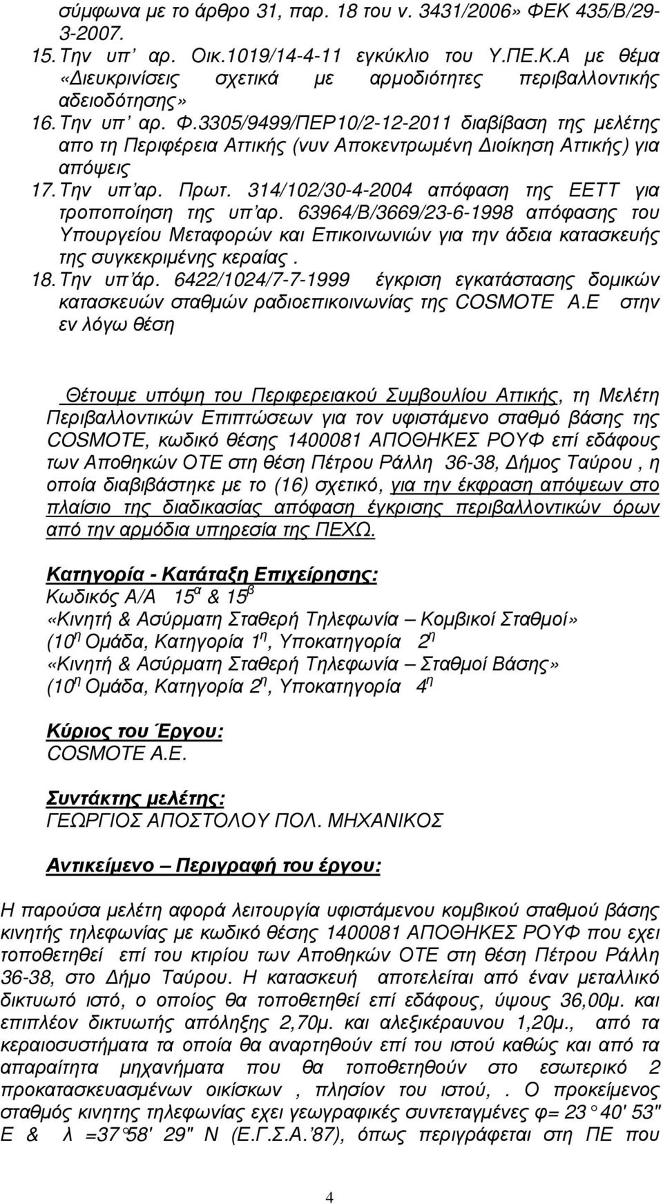 314/102/30-4-2004 απόφαση της ΕΕΤΤ για τροποποίηση της υπ αρ. 63964/Β/3669/23-6-1998 απόφασης του Υπουργείου Μεταφορών και Επικοινωνιών για την άδεια κατασκευής της συγκεκριµένης κεραίας. 18.