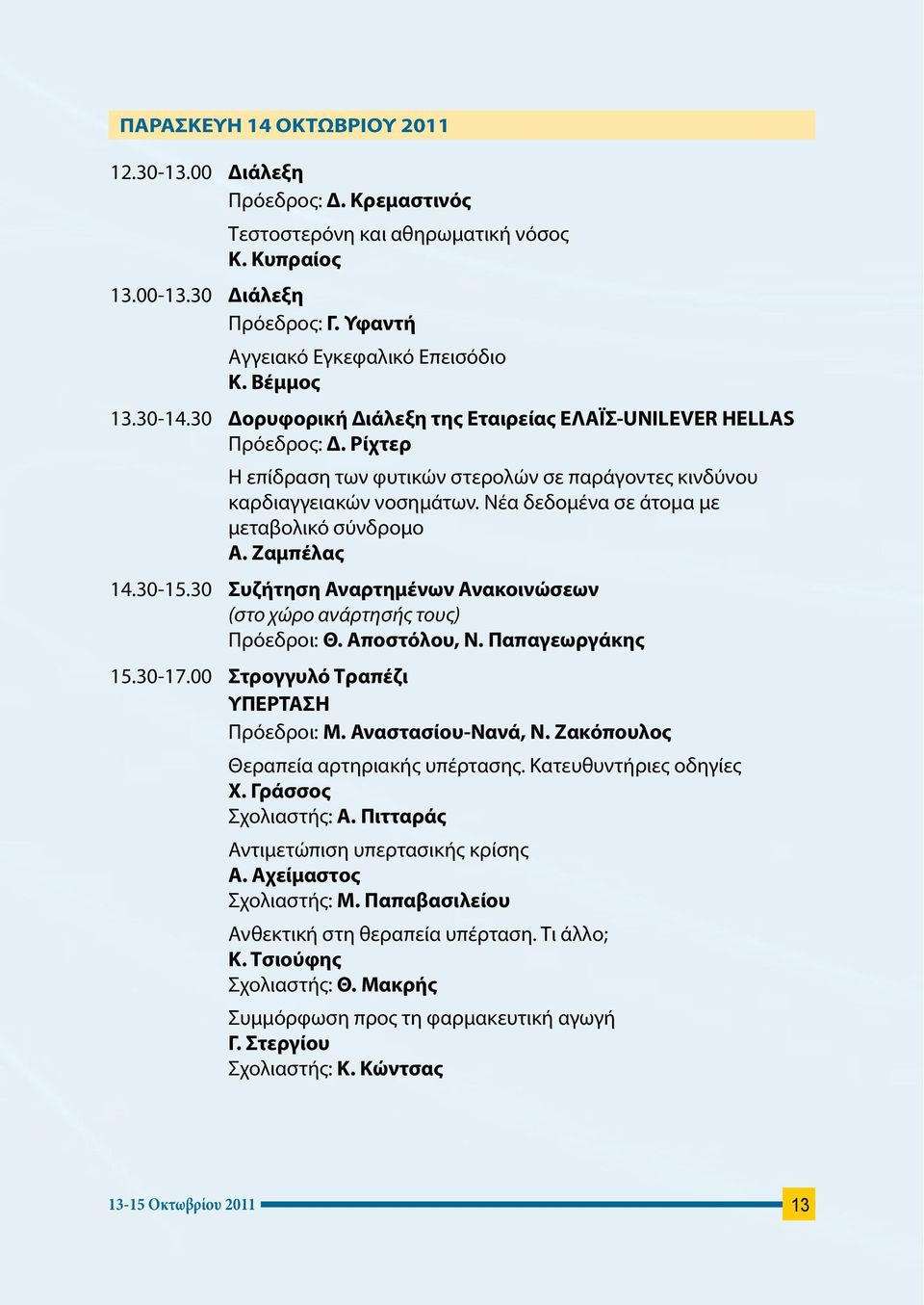 Νέα δεδομένα σε άτομα με μεταβολικό σύνδρομο Α. Ζαμπέλας 4.30-5.30 Συζήτηση Αναρτημένων Ανακοινώσεων (στο χώρο ανάρτησής τους) Πρόεδροι: Θ. Αποστόλου, Ν. Παπαγεωργάκης 5.30-7.